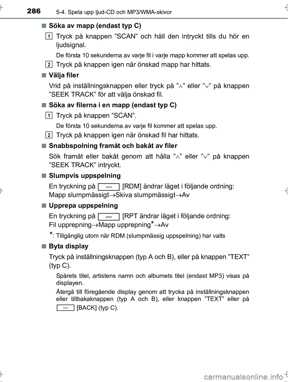 TOYOTA AVENSIS 2016  Bruksanvisningar (in Swedish) 2865-4. Spela upp ljud-CD och MP3/WMA-skivor
OM20C20SEn
Söka av mapp (endast typ C)
Tryck på knappen ”SCAN” och håll  den intryckt tills du hör en
ljudsignal.
De första 10 sekunderna av varje