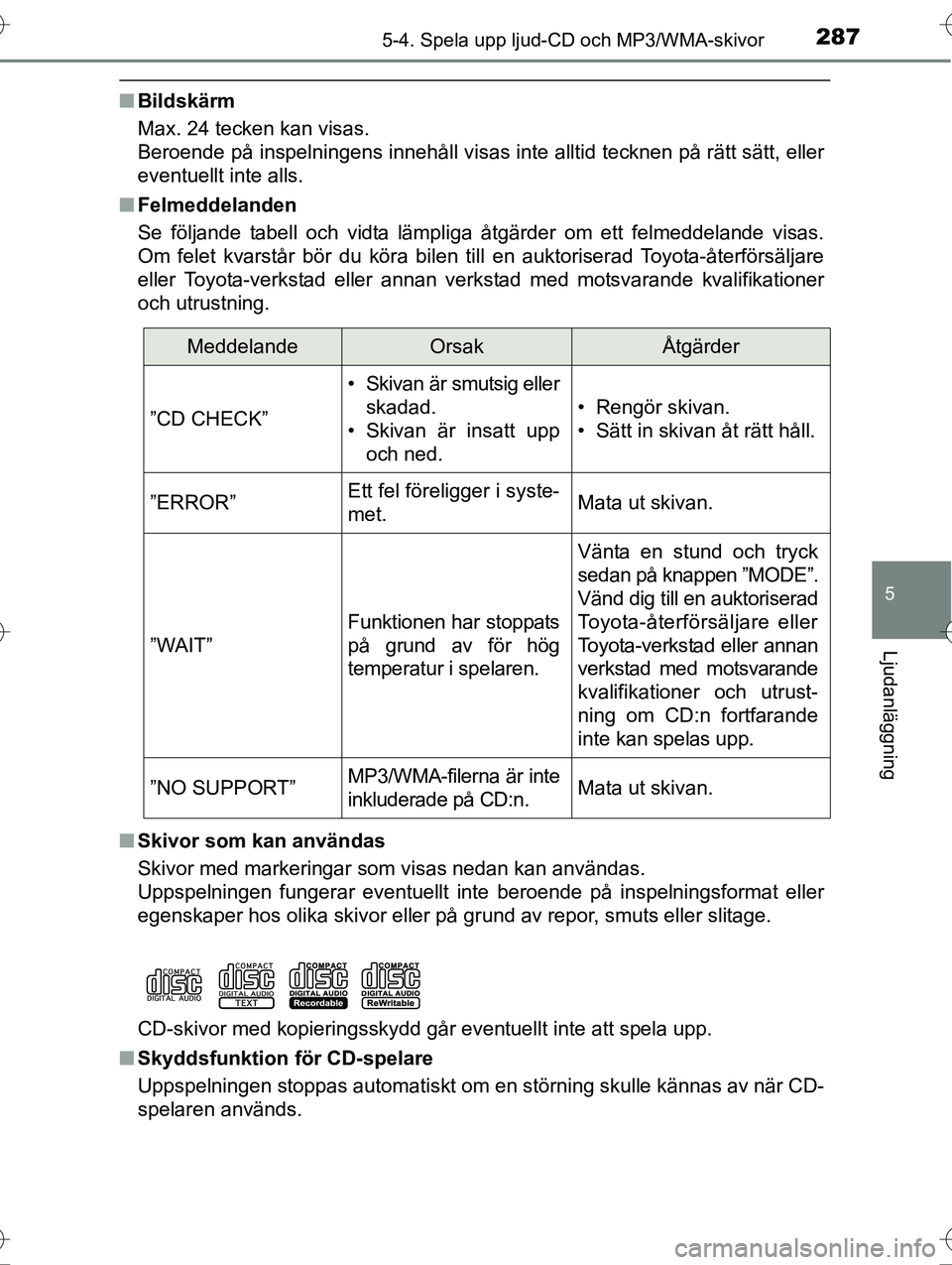 TOYOTA AVENSIS 2016  Bruksanvisningar (in Swedish) 2875-4. Spela upp ljud-CD och MP3/WMA-skivor
5
Ljudanläggning
OM20C20SE
nBildskärm
Max. 24 tecken kan visas.
Beroende på inspelningens innehåll visas inte alltid tecknen på rätt sätt, eller
eve