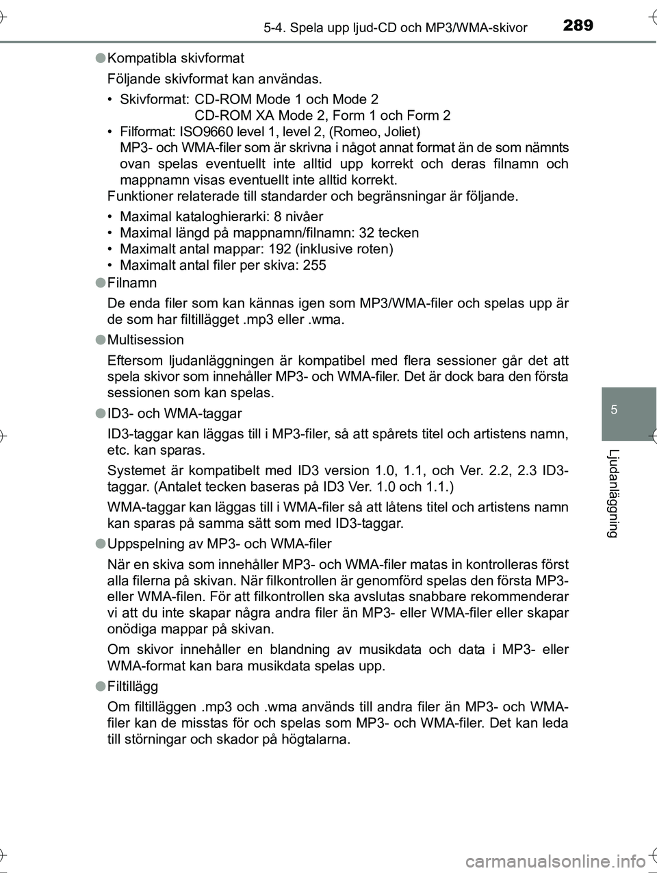 TOYOTA AVENSIS 2016  Bruksanvisningar (in Swedish) 2895-4. Spela upp ljud-CD och MP3/WMA-skivor
5
Ljudanläggning
OM20C20SEl
Kompatibla skivformat
Följande skivformat kan användas.
• Skivformat: CD-ROM Mode 1 och Mode 2
CD-ROM XA Mode 2, Form 1 oc