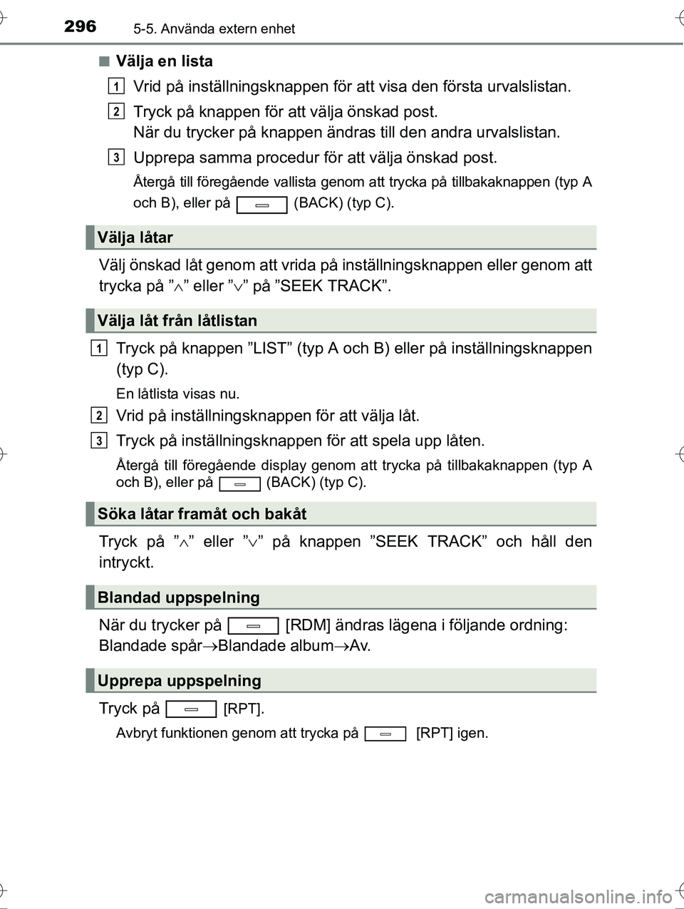 TOYOTA AVENSIS 2016  Bruksanvisningar (in Swedish) 2965-5. Använda extern enhet
OM20C20SEn
Välja en lista
Vrid på inställningsknappen för att visa den första urvalslistan.
Tryck på knappen för att välja önskad post.
När du trycker på knapp