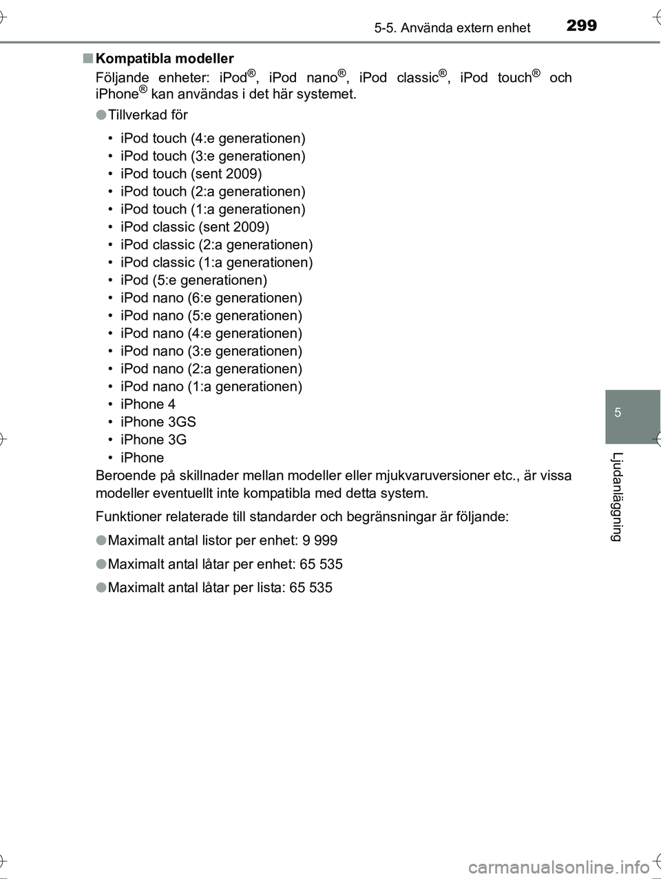 TOYOTA AVENSIS 2016  Bruksanvisningar (in Swedish) 2995-5. Använda extern enhet
5
Ljudanläggning
OM20C20SEn
Kompatibla modeller
Följande enheter: iPod
®, iPod nano®, iPod classic®, iPod touch® och
iPhone® kan användas i det här systemet.
l T