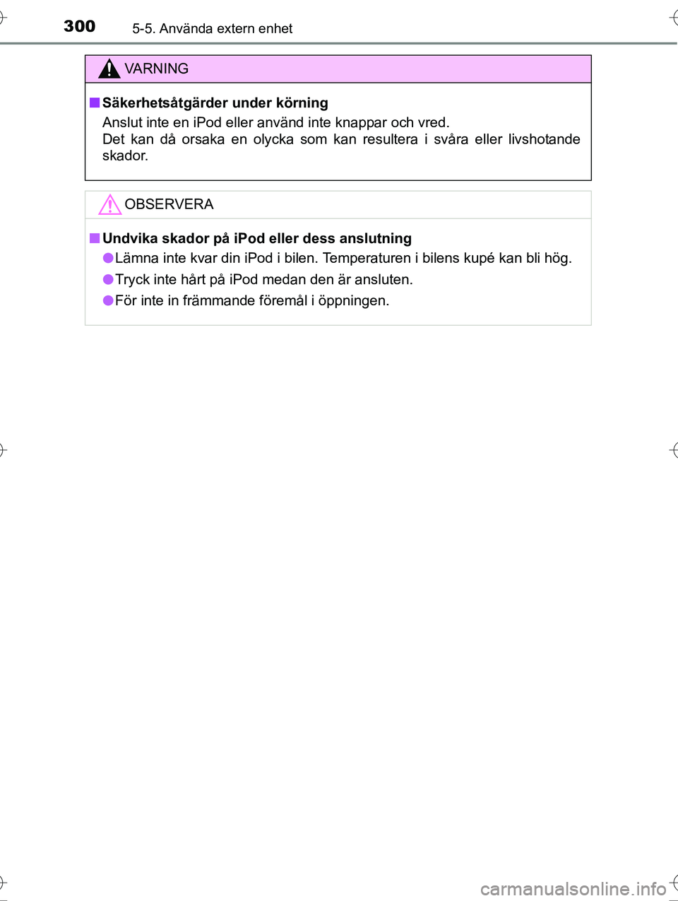 TOYOTA AVENSIS 2016  Bruksanvisningar (in Swedish) 3005-5. Använda extern enhet
OM20C20SE
VA R N I N G
nSäkerhetsåtgärder under körning
Anslut inte en iPod eller använd inte knappar och vred.
Det kan då orsaka en olycka som kan resultera i svå