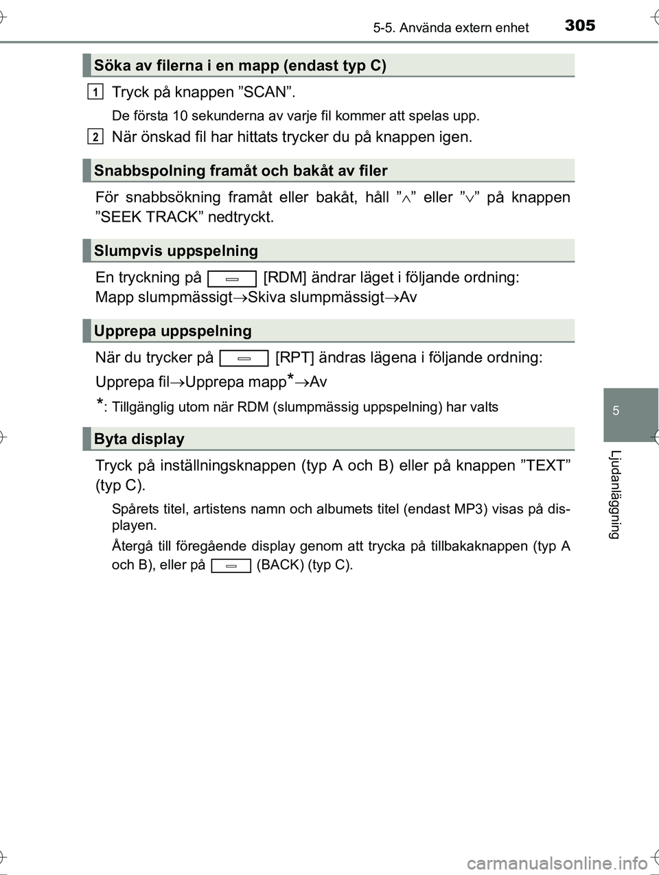 TOYOTA AVENSIS 2016  Bruksanvisningar (in Swedish) 3055-5. Använda extern enhet
5
Ljudanläggning
OM20C20SE
Tryck på knappen ”SCAN”.
De första 10 sekunderna av varje fil kommer att spelas upp.
När önskad fil har hittats trycker du på knappen
