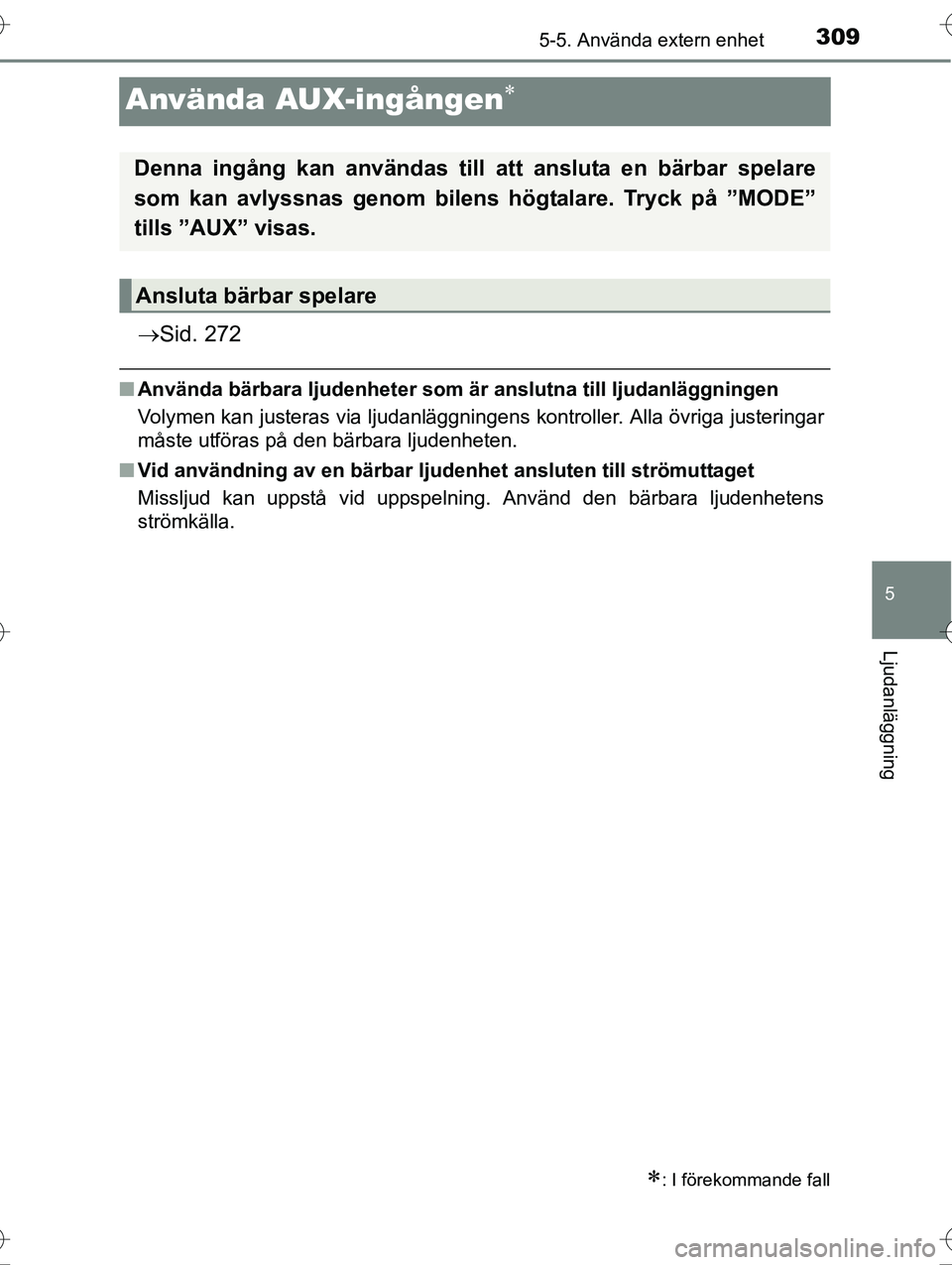 TOYOTA AVENSIS 2016  Bruksanvisningar (in Swedish) 309
5
5-5. Använda extern enhet
Ljudanläggning
OM20C20SE
Använda AUX-ingången
Sid. 272
nAnvända bärbara ljudenheter som är  anslutna till ljudanläggningen
Volymen kan justeras via ljudan