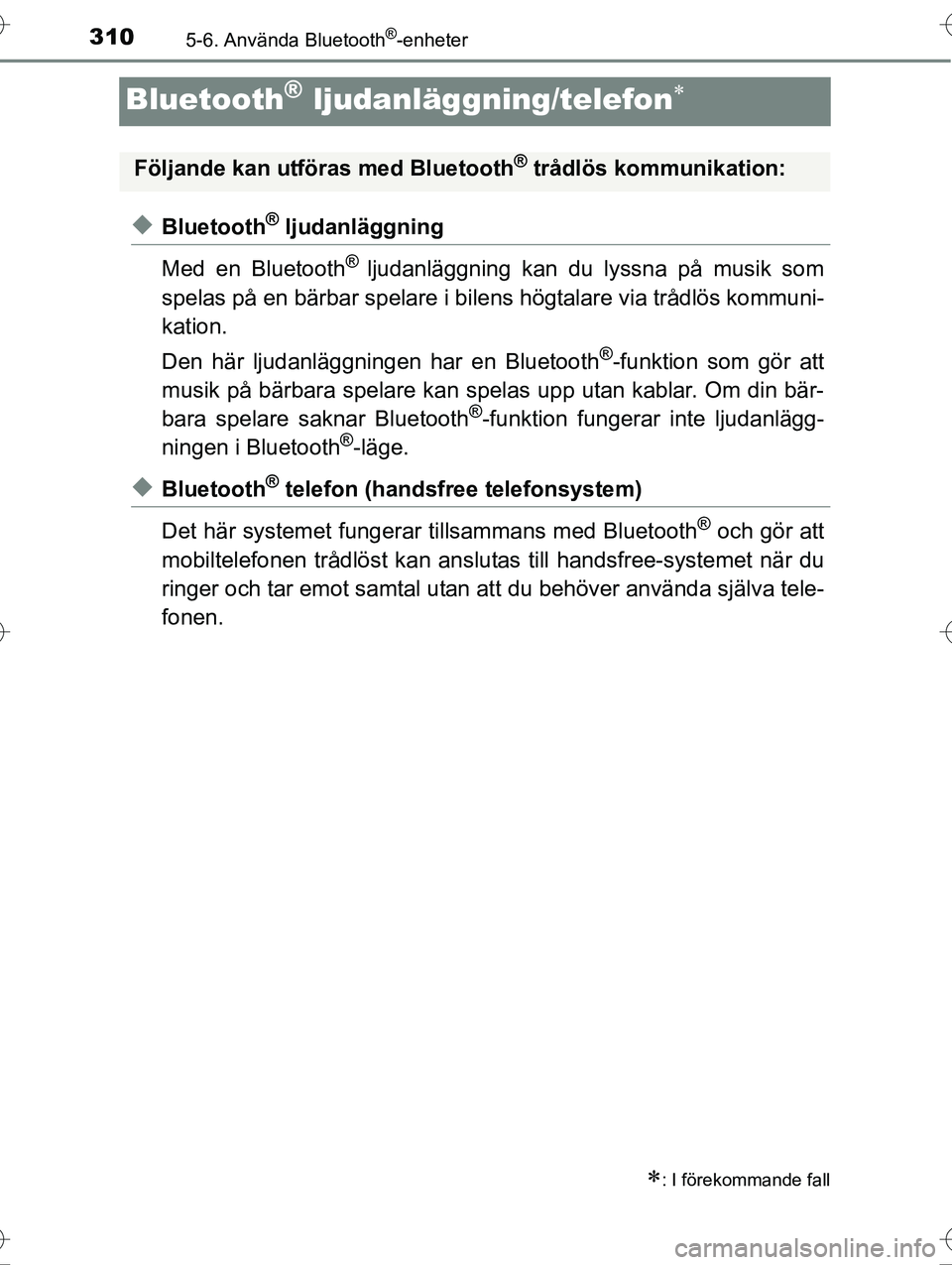 TOYOTA AVENSIS 2016  Bruksanvisningar (in Swedish) 3105-6. Använda Bluetooth®-enheter
OM20C20SE
Bluetooth® ljudanläggning/telefon
uBluetooth® ljudanläggning
Med en Bluetooth
® ljudanläggning kan du lyssna på musik som
spelas på en bärbar