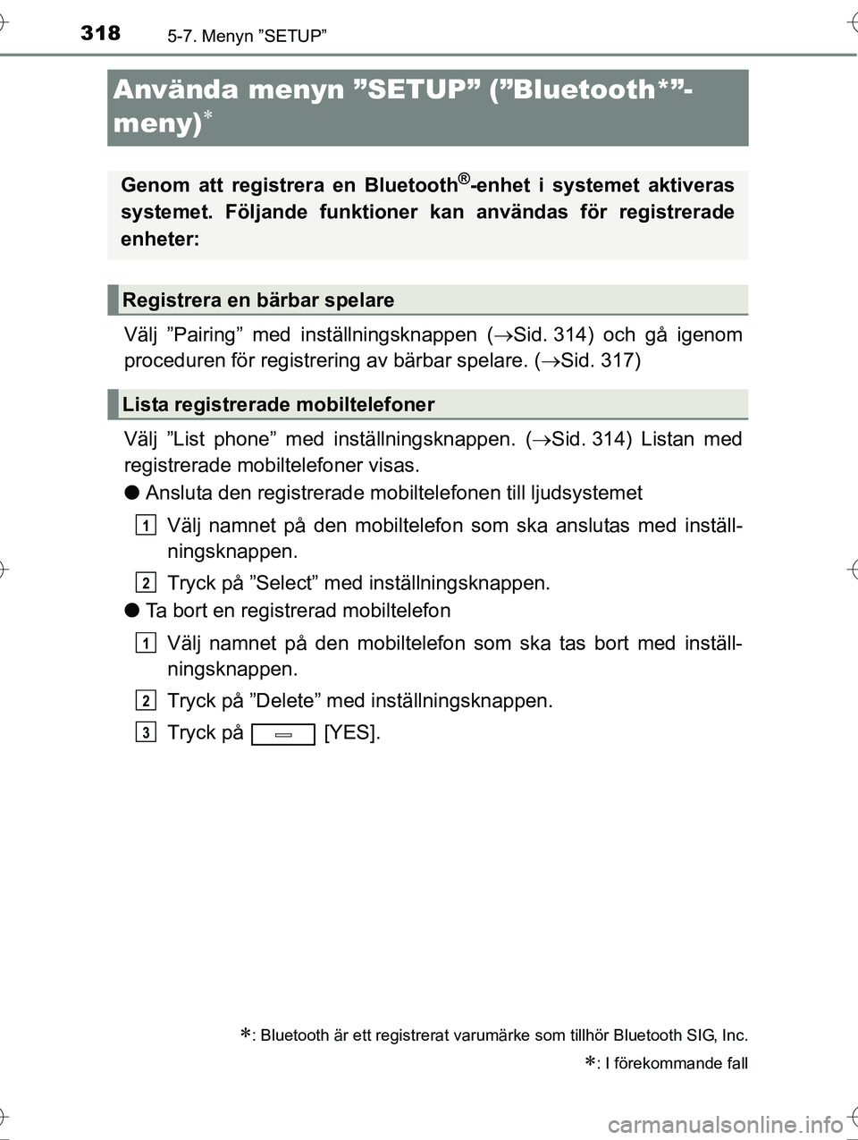 TOYOTA AVENSIS 2016 Bruksanvisningar (in Swedish) 3185-7. Menyn ”SETUP”
OM20C20SE
Använda menyn ”SETUP” (”Bluetooth*”-
meny)
Välj ”Pairing” med inställningsknappen (Sid. 314) och gå igenom
proceduren för registrering av b TOYOTA AVENSIS 2016 Bruksanvisningar (in Swedish) 3185-7. Menyn ”SETUP”
OM20C20SE
Använda menyn ”SETUP” (”Bluetooth*”-
meny)
Välj ”Pairing” med inställningsknappen (Sid. 314) och gå igenom
proceduren för registrering av b