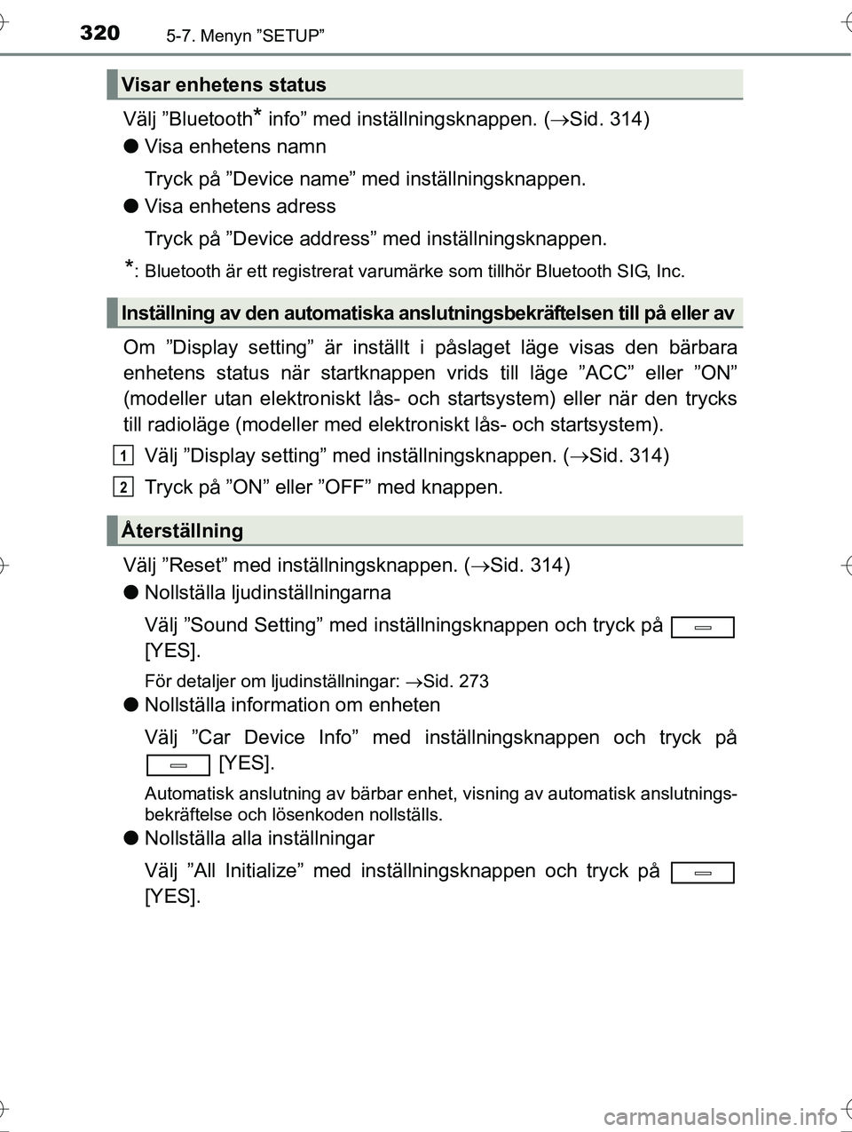 TOYOTA AVENSIS 2016 Bruksanvisningar (in Swedish) 3205-7. Menyn ”SETUP”
OM20C20SE
Välj ”Bluetooth* info” med inställningsknappen. (Sid. 314)
l Visa enhetens namn
Tryck på ”Device name” med inställningsknappen.
l Visa enhetens adre TOYOTA AVENSIS 2016 Bruksanvisningar (in Swedish) 3205-7. Menyn ”SETUP”
OM20C20SE
Välj ”Bluetooth* info” med inställningsknappen. (Sid. 314)
l Visa enhetens namn
Tryck på ”Device name” med inställningsknappen.
l Visa enhetens adre