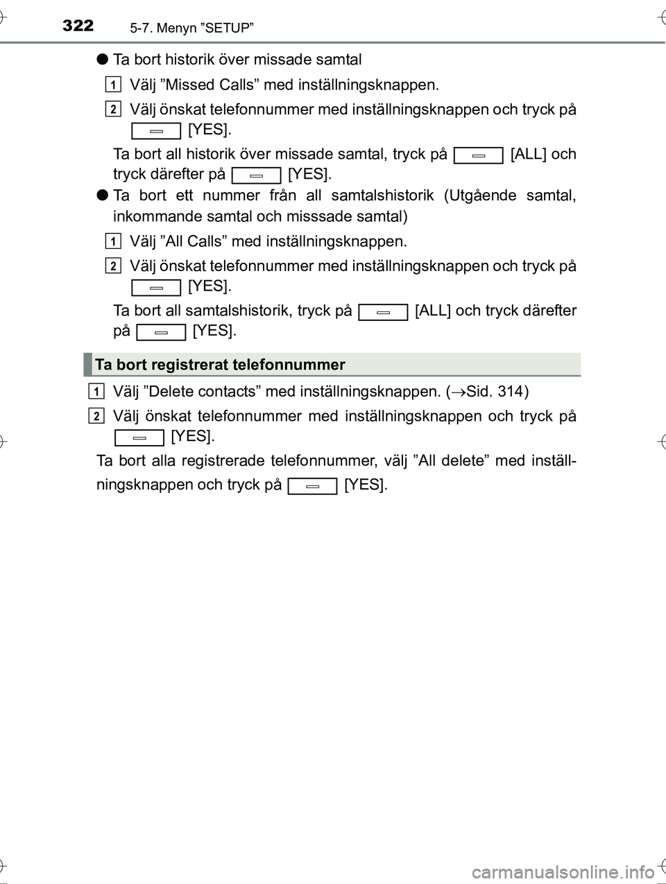 TOYOTA AVENSIS 2016  Bruksanvisningar (in Swedish) 3225-7. Menyn ”SETUP”
OM20C20SE
lTa bort historik över missade samtal
Välj ”Missed Calls” med inställningsknappen.
Välj önskat telefonnummer med in ställningsknappen och tryck på
 [YES]