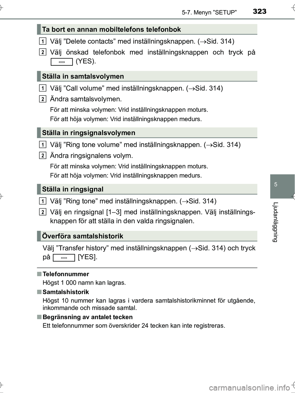 TOYOTA AVENSIS 2016  Bruksanvisningar (in Swedish) 3235-7. Menyn ”SETUP”
5
Ljudanläggning
OM20C20SE
Välj ”Delete contacts” med inställningsknappen. (Sid. 314)
Välj önskad telefonbok med inställningsknappen och tryck på  (YES).
Välj 