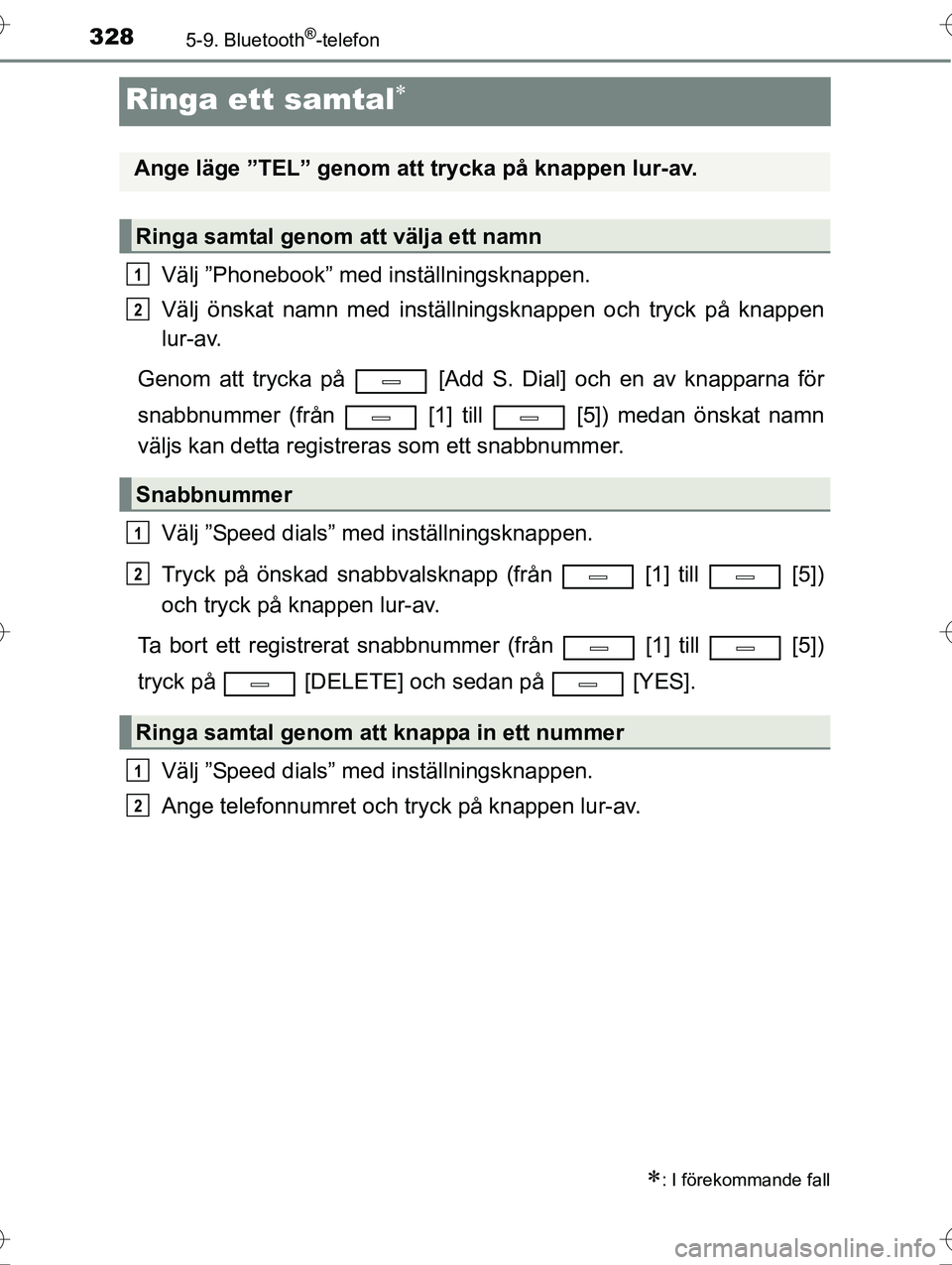 TOYOTA AVENSIS 2016  Bruksanvisningar (in Swedish) 3285-9. Bluetooth®-telefon
OM20C20SE
Ringa ett samtal
Välj ”Phonebook” med inställningsknappen.
Välj önskat namn med inställningsknappen och tryck på knappen
lur-av.
Genom att trycka på