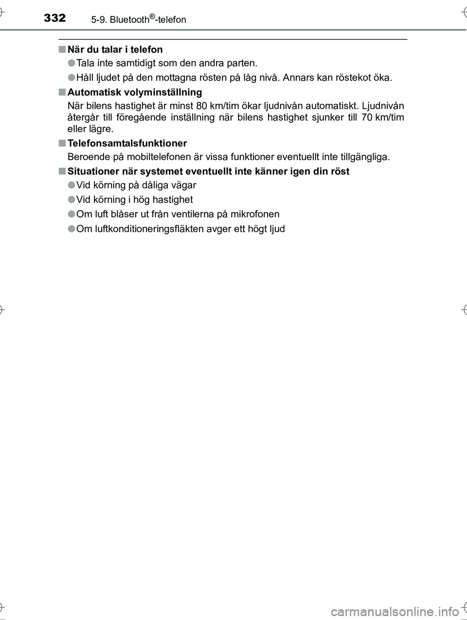 TOYOTA AVENSIS 2016  Bruksanvisningar (in Swedish) 3325-9. Bluetooth®-telefon
OM20C20SE
nNär du talar i telefon
lTala inte samtidigt som den andra parten.
l Håll ljudet på den mottagna rösten på låg nivå. Annars kan röstekot öka.
n Automatis