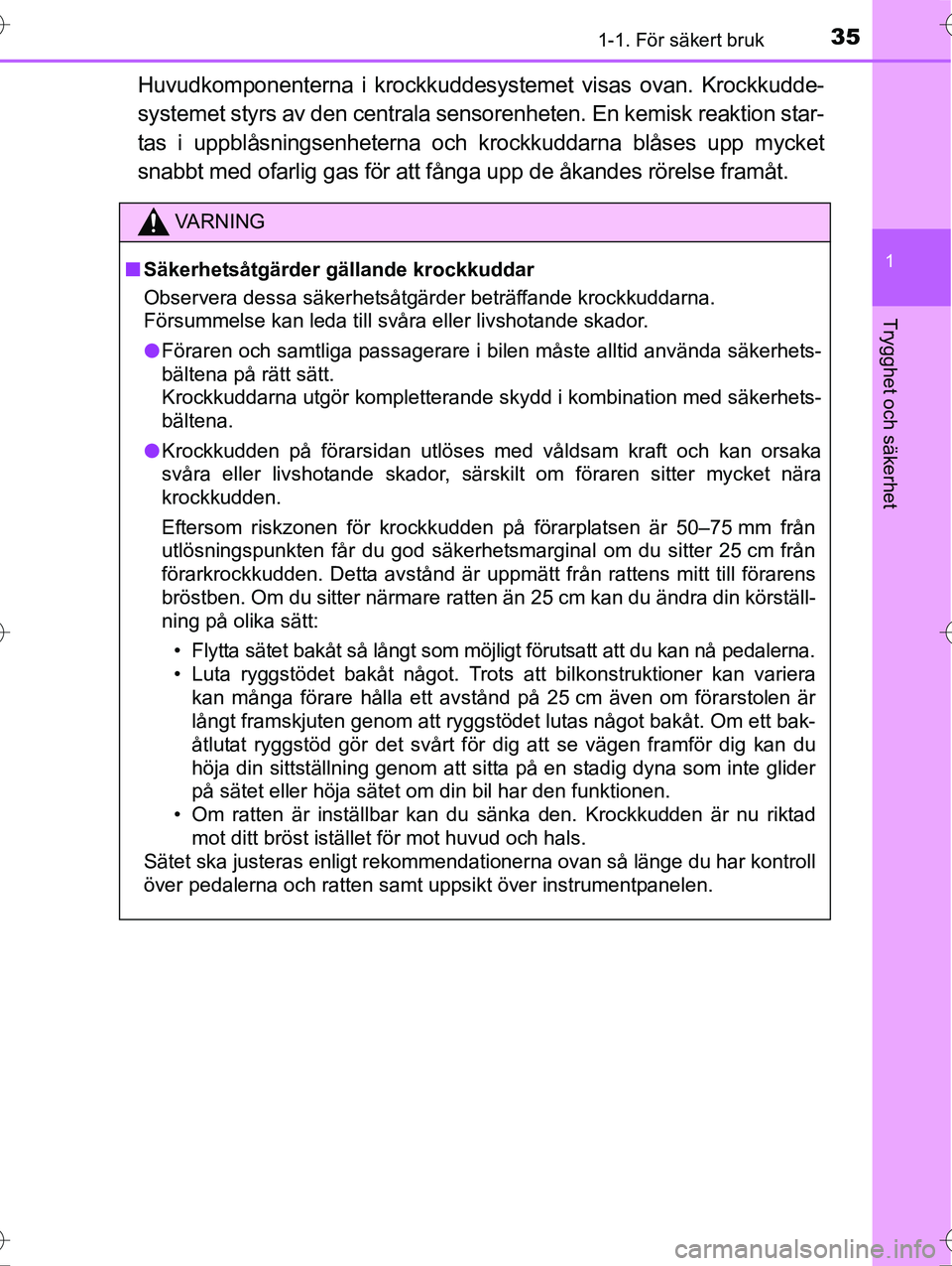 TOYOTA AVENSIS 2016  Bruksanvisningar (in Swedish) 351-1. För säkert bruk
1
OM20C20SE
Trygghet och säkerhet
Huvudkomponenterna i krockkuddesystemet visas ovan. Krockkudde-
systemet styrs av den centrala sensorenheten. En kemisk reaktion star-
tas i