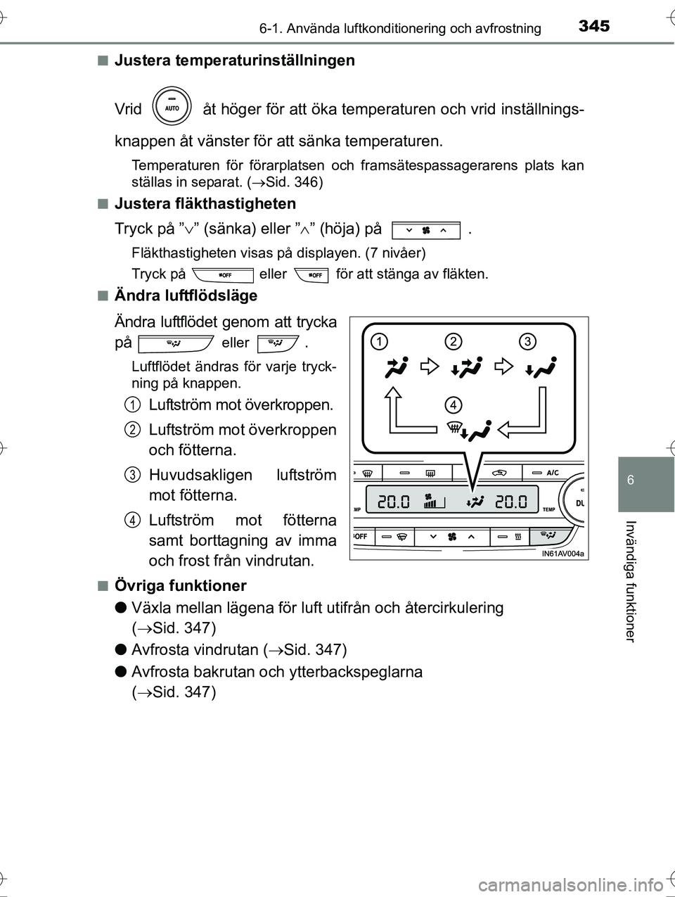 TOYOTA AVENSIS 2016  Bruksanvisningar (in Swedish) 3456-1. Använda luftkonditionering och avfrostning
OM20C20SE
6
Invändiga funktioner
nJustera temperaturinställningen
Vrid   åt höger för att öka temperaturen och vrid inställnings-
knappen åt