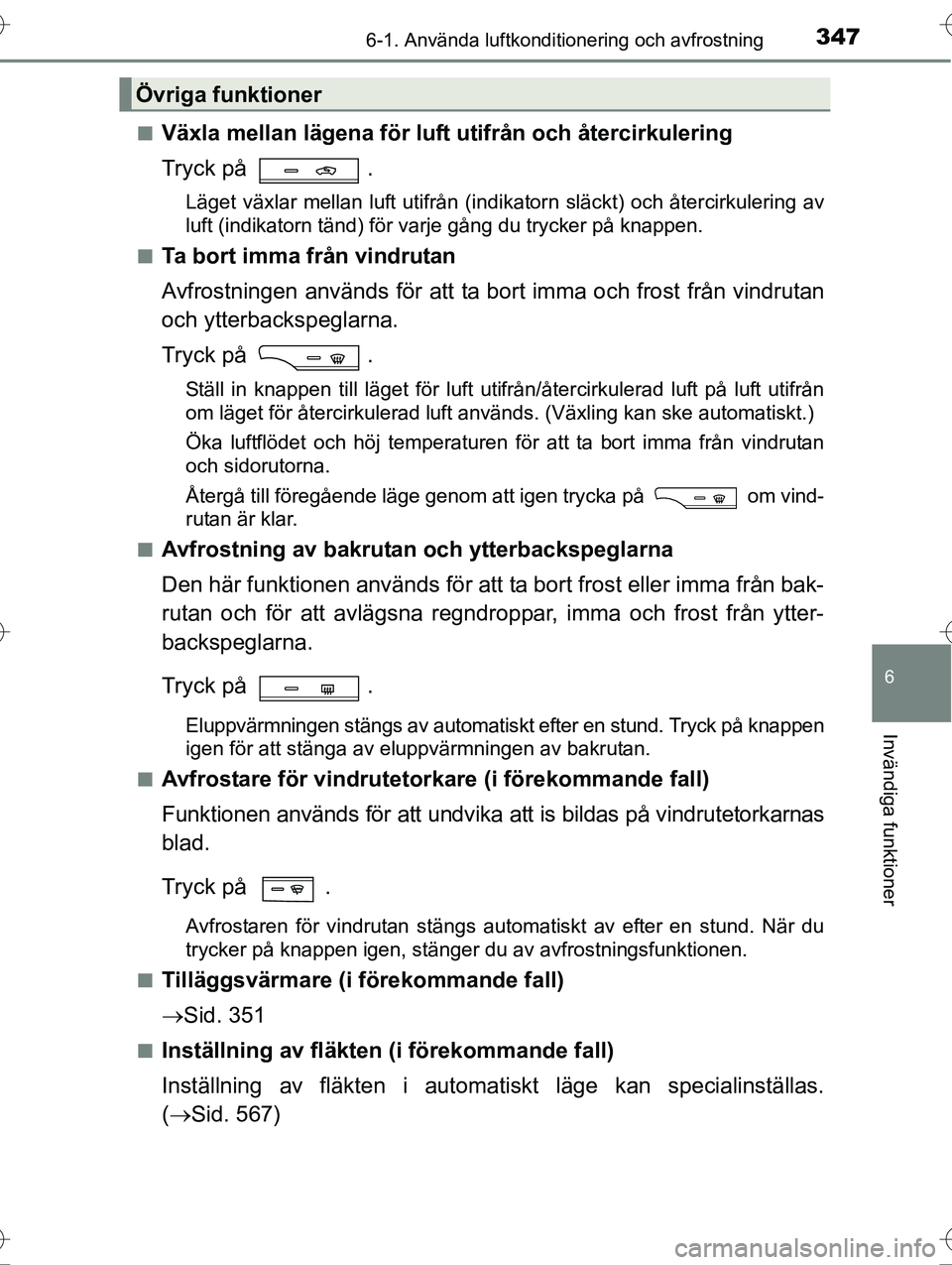TOYOTA AVENSIS 2016  Bruksanvisningar (in Swedish) 3476-1. Använda luftkonditionering och avfrostning
OM20C20SE
6
Invändiga funktioner
nVäxla mellan lägena för luft utifrån och återcirkulering
Tryck på .
Läget växlar mellan luft utifrån (in