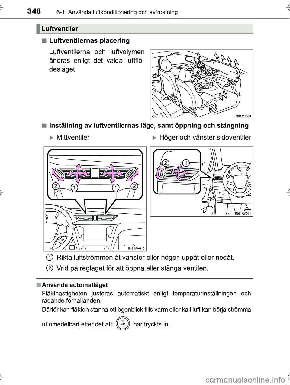 TOYOTA AVENSIS 2016  Bruksanvisningar (in Swedish) 3486-1. Använda luftkonditionering och avfrostning
OM20C20SEn
Luftventilernas placering
Luftventilerna och luftvolymen
ändras enligt det valda luftflö-
desläget.
nInställning av luftventilernas
 