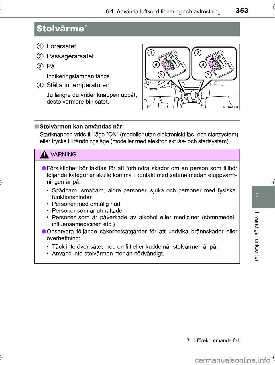 TOYOTA AVENSIS 2016  Bruksanvisningar (in Swedish) 3536-1. Använda luftkonditionering och avfrostning
OM20C20SE
6
Invändiga funktioner
Stolvärme
Förarsätet
Passagerarsätet
På
Indikeringslampan tänds.
Ställa in temperaturen
Ju längre du vr