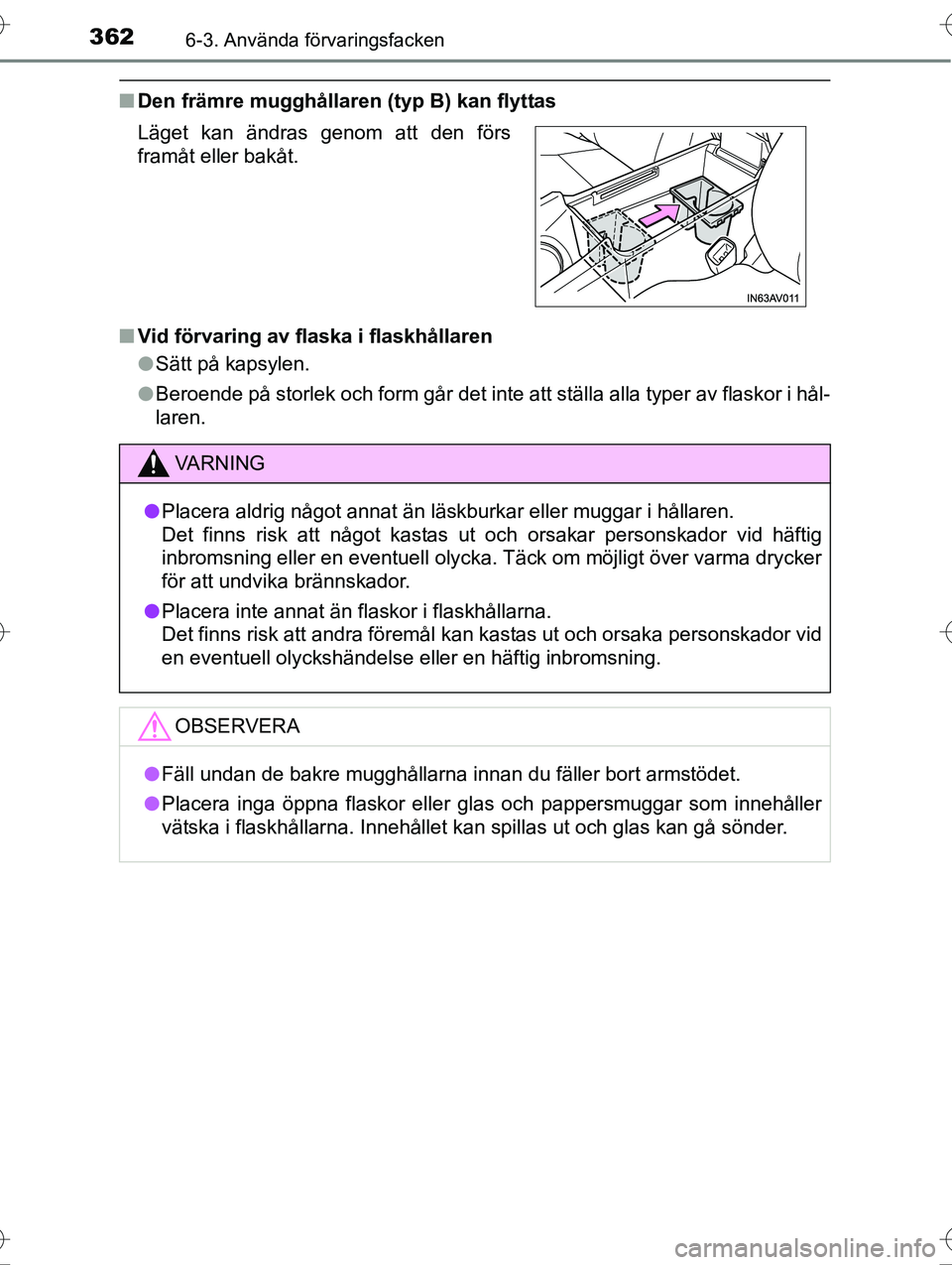 TOYOTA AVENSIS 2016 Bruksanvisningar (in Swedish) 3626-3. Använda förvaringsfacken
OM20C20SE
nDen främre mugghållaren (typ B) kan flyttas
n Vid förvaring av flaska i flaskhållaren
lSätt på kapsylen.
l Beroende på storlek och form går det in TOYOTA AVENSIS 2016 Bruksanvisningar (in Swedish) 3626-3. Använda förvaringsfacken
OM20C20SE
nDen främre mugghållaren (typ B) kan flyttas
n Vid förvaring av flaska i flaskhållaren
lSätt på kapsylen.
l Beroende på storlek och form går det in