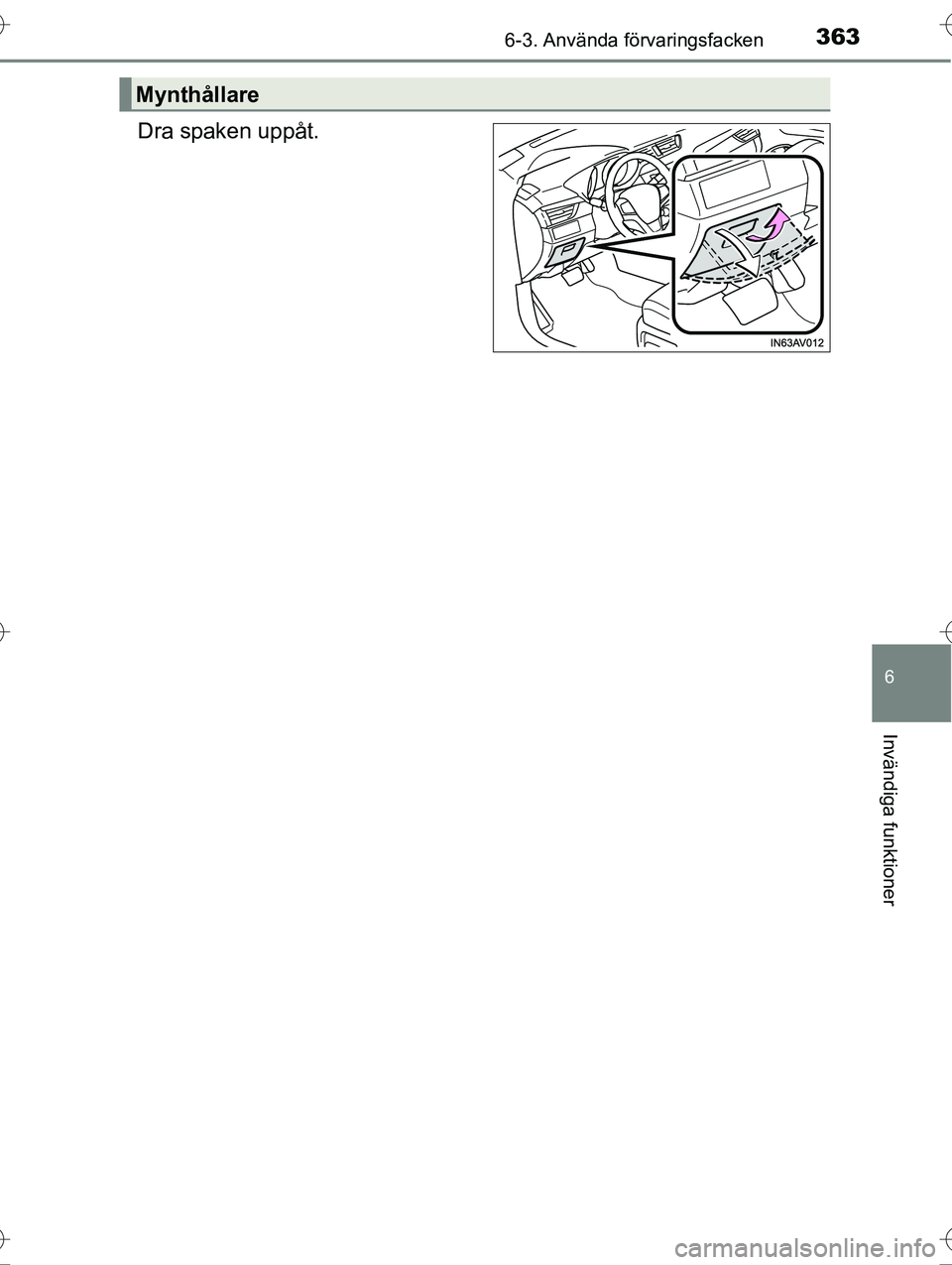 TOYOTA AVENSIS 2016  Bruksanvisningar (in Swedish) 3636-3. Använda förvaringsfacken
OM20C20SE
6
Invändiga funktioner
Dra spaken uppåt.
Mynthållare
OM20C20SE.book  Page 363  Wednesday, March 30, 2016  3:47 PM 