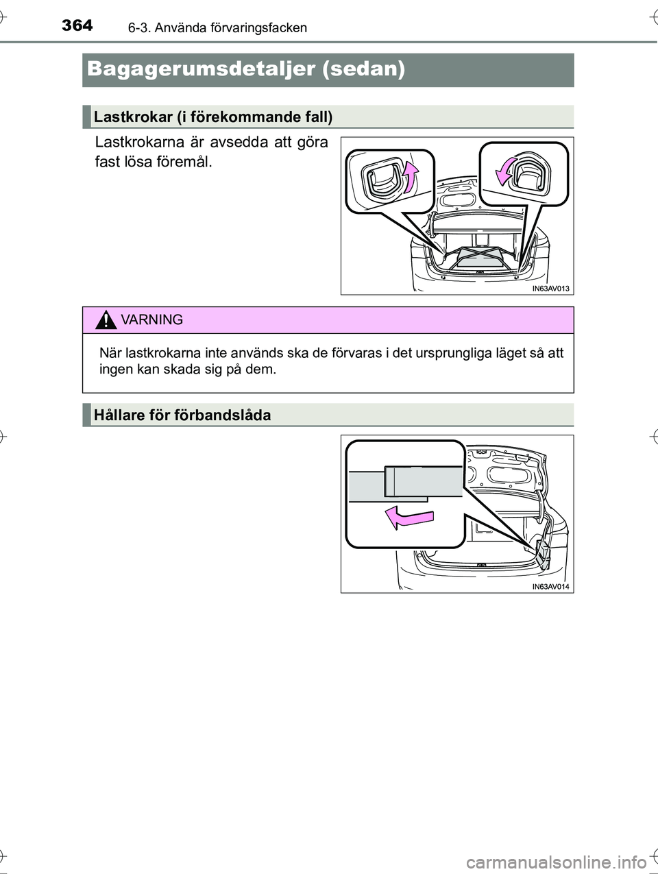 TOYOTA AVENSIS 2016  Bruksanvisningar (in Swedish) 3646-3. Använda förvaringsfacken
OM20C20SE
Bagagerumsdetaljer (sedan)
Lastkrokarna är avsedda att göra
fast lösa föremål.
Lastkrokar (i förekommande fall)
VA R N I N G
När lastkrokarna inte a