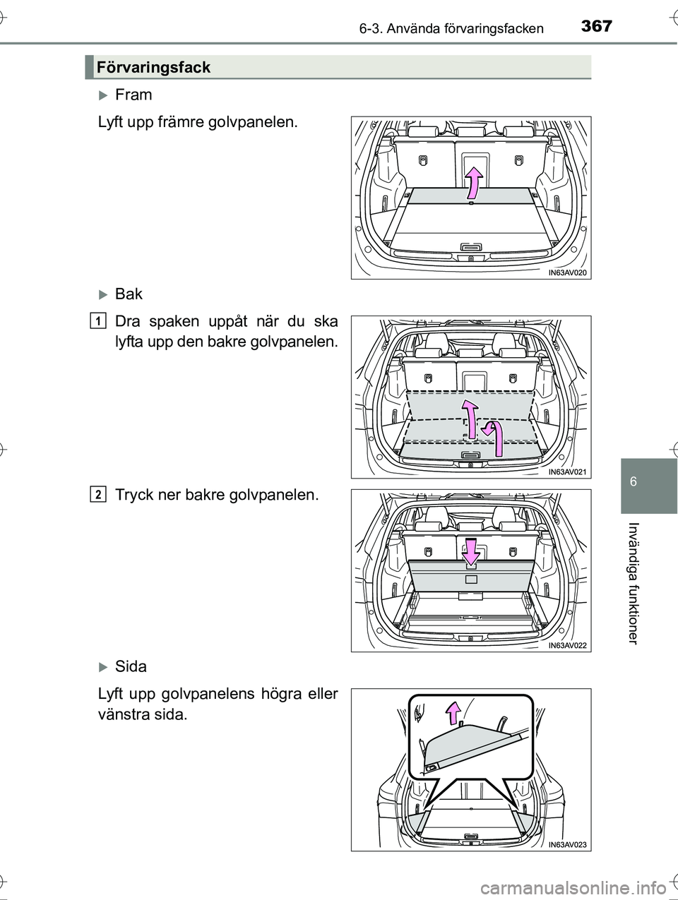 TOYOTA AVENSIS 2016  Bruksanvisningar (in Swedish) 3676-3. Använda förvaringsfacken
OM20C20SE
6
Invändiga funktioner
Fram
Lyft upp främre golvpanelen.
Bak
Dra spaken uppåt när du ska
lyfta upp den bakre golvpanelen.
Tryck ner bakre golvpan