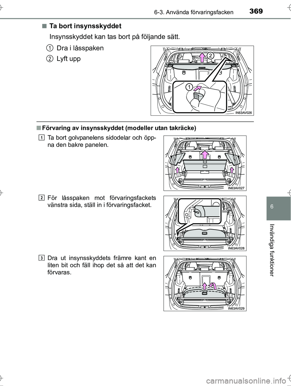 TOYOTA AVENSIS 2016  Bruksanvisningar (in Swedish) 3696-3. Använda förvaringsfacken
OM20C20SE
6
Invändiga funktioner
nTa bort insynsskyddet
Insynsskyddet kan tas bort på följande sätt.Dra i låsspaken
Lyft upp
nFörvaring av insynsskyddet (model
