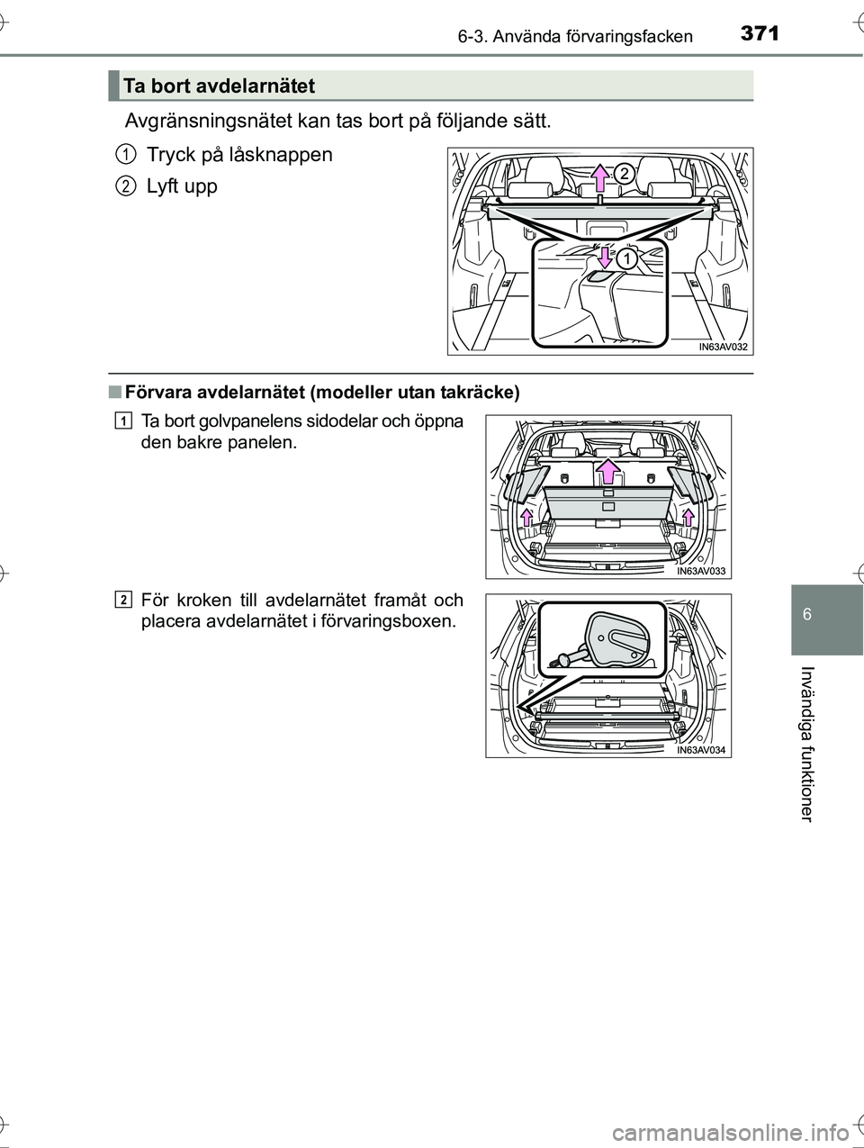TOYOTA AVENSIS 2016  Bruksanvisningar (in Swedish) 3716-3. Använda förvaringsfacken
OM20C20SE
6
Invändiga funktioner
Avgränsningsnätet kan tas bort på följande sätt.Tryck på låsknappen
Lyft upp
nFörvara avdelarnätet (modeller utan takräck