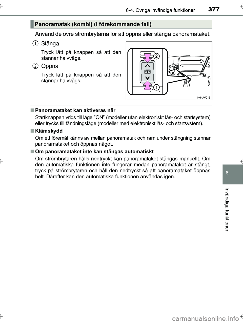 TOYOTA AVENSIS 2016 Bruksanvisningar (in Swedish) 3776-4. Övriga invändiga funktioner
OM20C20SE
6
Invändiga funktioner
Använd de övre strömbrytarna för att öppna eller stänga panoramataket.Stänga
Tryck lätt på knappen så att den
stannar TOYOTA AVENSIS 2016 Bruksanvisningar (in Swedish) 3776-4. Övriga invändiga funktioner
OM20C20SE
6
Invändiga funktioner
Använd de övre strömbrytarna för att öppna eller stänga panoramataket.Stänga
Tryck lätt på knappen så att den
stannar