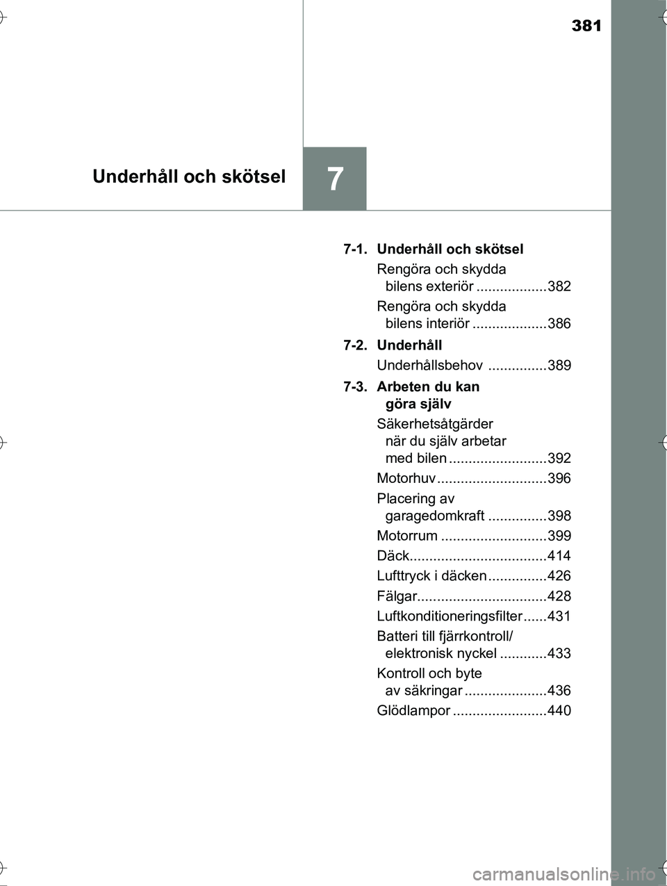 TOYOTA AVENSIS 2016  Bruksanvisningar (in Swedish) 381
7Underhåll och skötsel
OM20C20SE7-1. Underhåll och skötsel
Rengöra och skydda bilens exteriör .................. 382
Rengöra och skydda  bilens interiör ................... 386
7-2. Underh