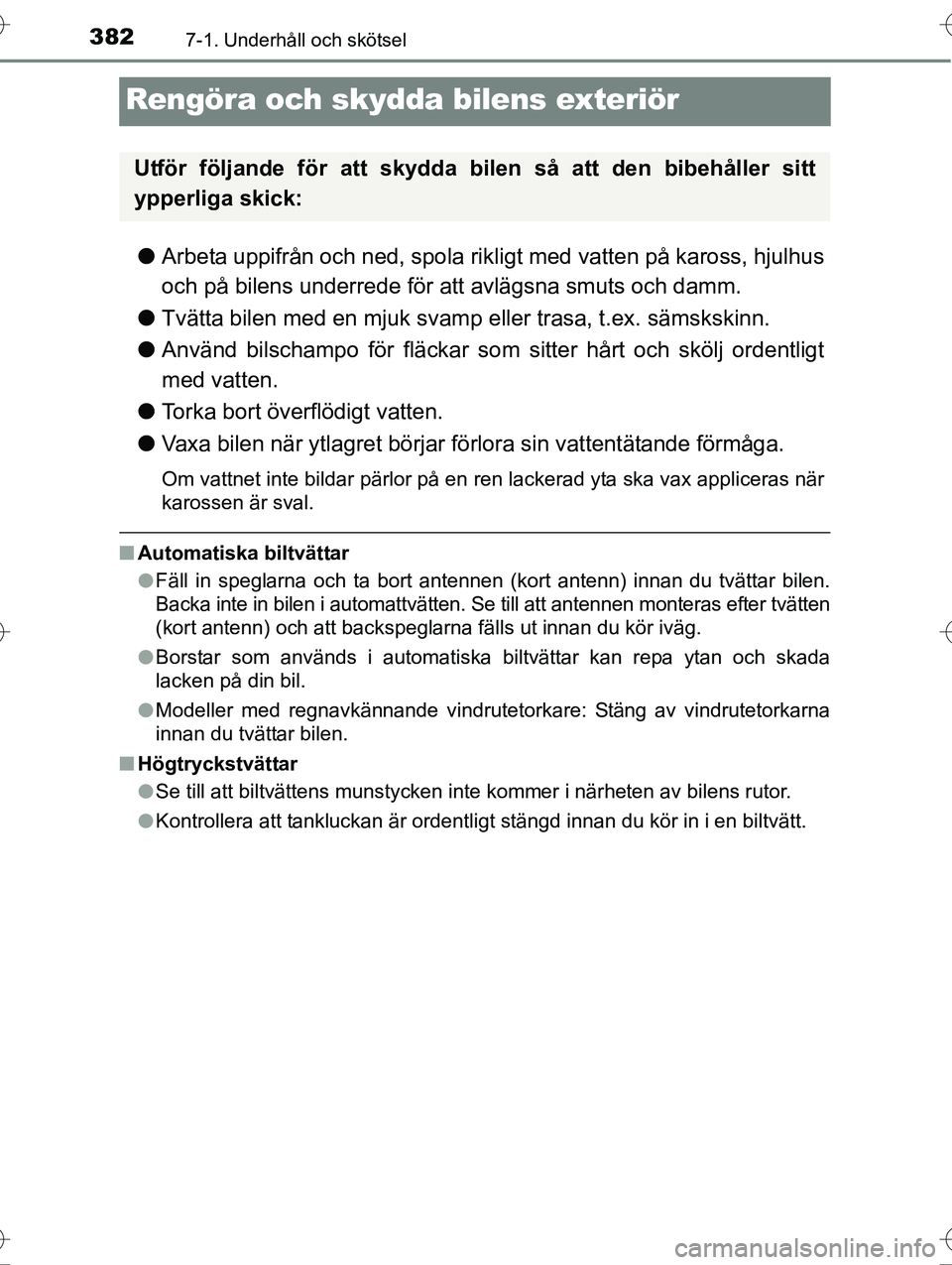 TOYOTA AVENSIS 2016  Bruksanvisningar (in Swedish) 3827-1. Underhåll och skötsel
OM20C20SE
Rengöra och skydda bilens exteriör
lArbeta uppifrån och ned, spola rikligt med vatten på kaross, hjulhus
och på bilens underrede för att avlägsna smuts