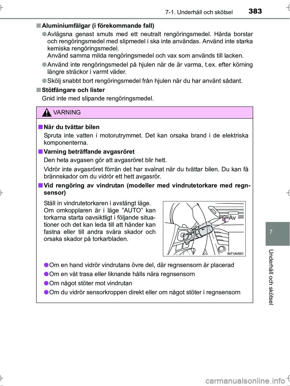 TOYOTA AVENSIS 2016  Bruksanvisningar (in Swedish) 3837-1. Underhåll och skötsel
OM20C20SE
7
Underhåll och skötsel
nAluminiumfälgar (i förekommande fall)
lAvlägsna genast smuts med ett neutralt rengöringsmedel. Hårda borstar
och rengöringsme