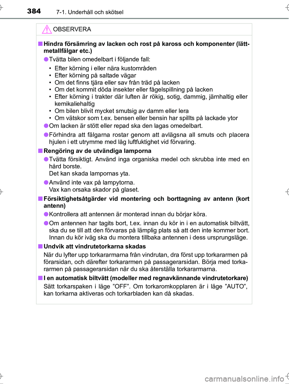 TOYOTA AVENSIS 2016  Bruksanvisningar (in Swedish) 3847-1. Underhåll och skötsel
OM20C20SE
OBSERVERA
nHindra försämring av lacken och rost på kaross och komponenter (lätt-
metallfälgar etc.)
l Tvätta bilen omedelbart i följande fall:
• Efte