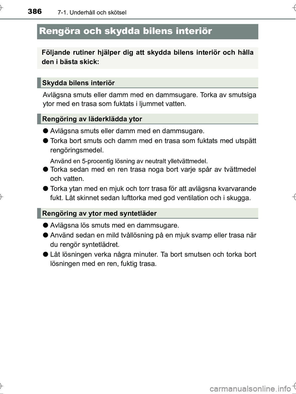 TOYOTA AVENSIS 2016  Bruksanvisningar (in Swedish) 3867-1. Underhåll och skötsel
OM20C20SE
Rengöra och skydda bilens interiör
Avlägsna smuts eller damm med en dammsugare. Torka av smutsiga
ytor med en trasa som fuktats i ljummet vatten.
l Avlägs