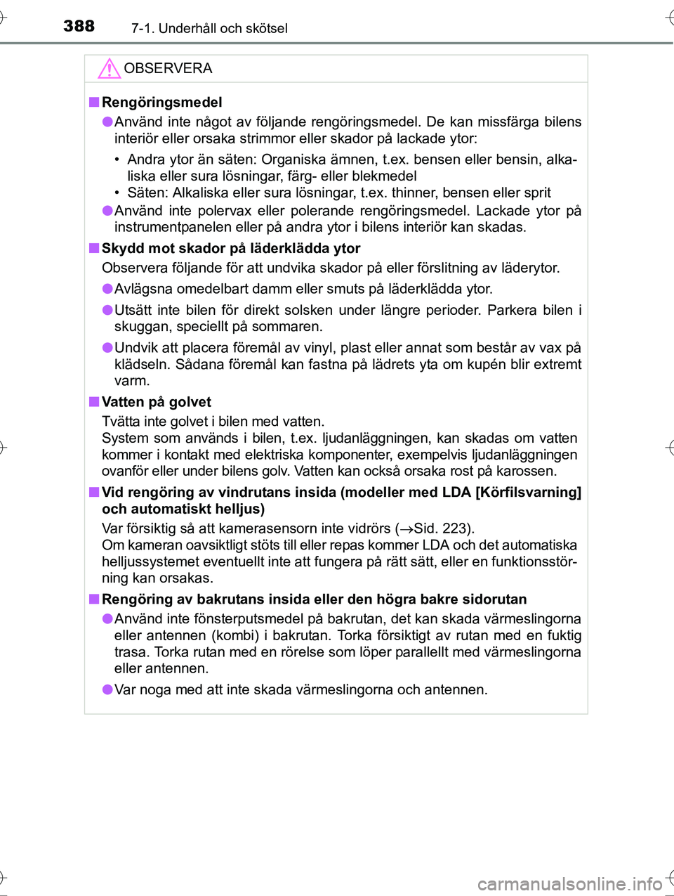 TOYOTA AVENSIS 2016  Bruksanvisningar (in Swedish) 3887-1. Underhåll och skötsel
OM20C20SE
OBSERVERA
nRengöringsmedel
l Använd inte något av följande rengöringsmedel. De kan missfärga bilens
interiör eller orsaka strimmor eller skador på lac