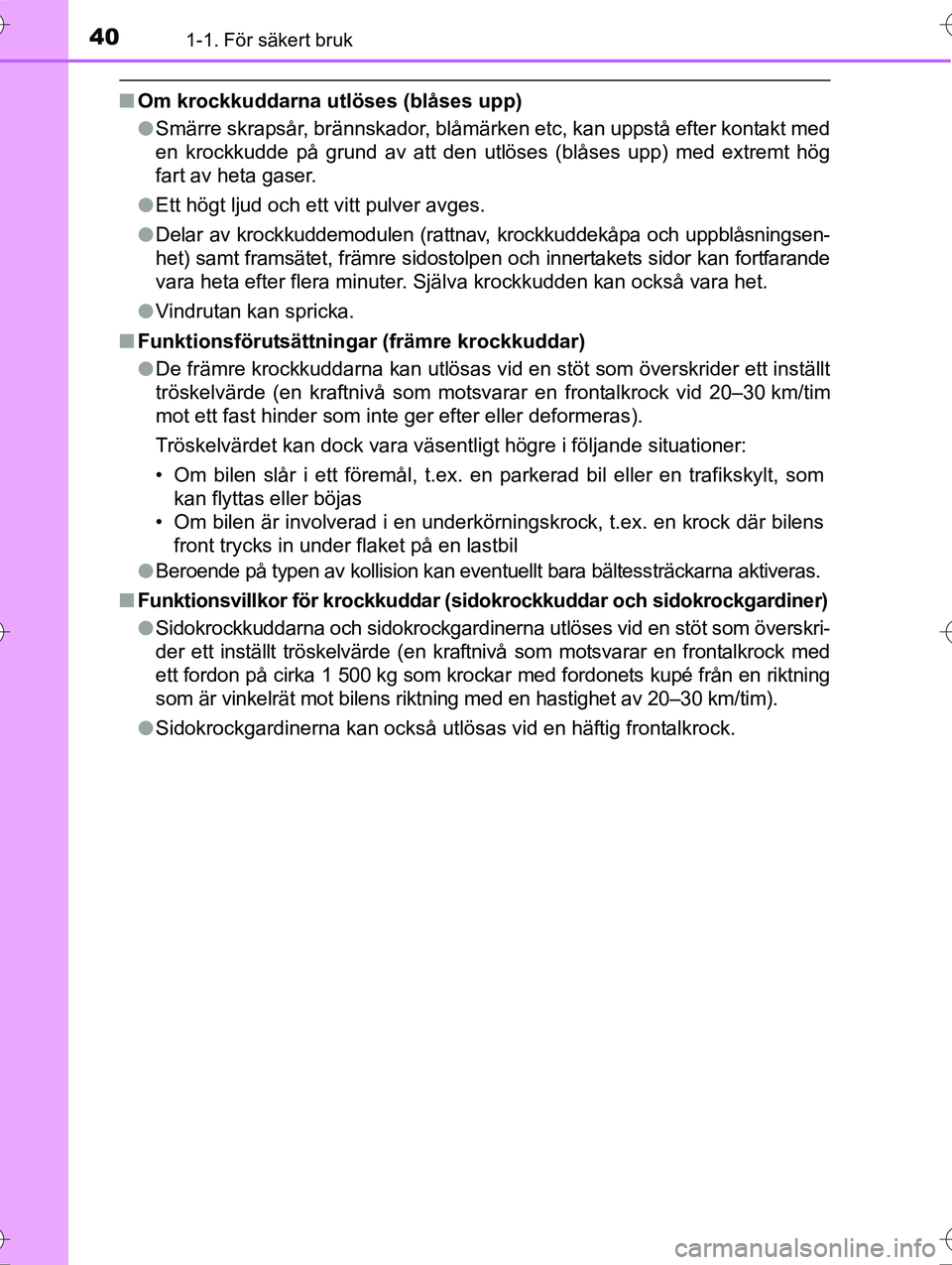TOYOTA AVENSIS 2016  Bruksanvisningar (in Swedish) 401-1. För säkert bruk
OM20C20SE
nOm krockkuddarna utlöses (blåses upp)
lSmärre skrapsår, brännskador, blåmärken etc, kan uppstå efter kontakt med
en krockkudde på grund av att den utlöses