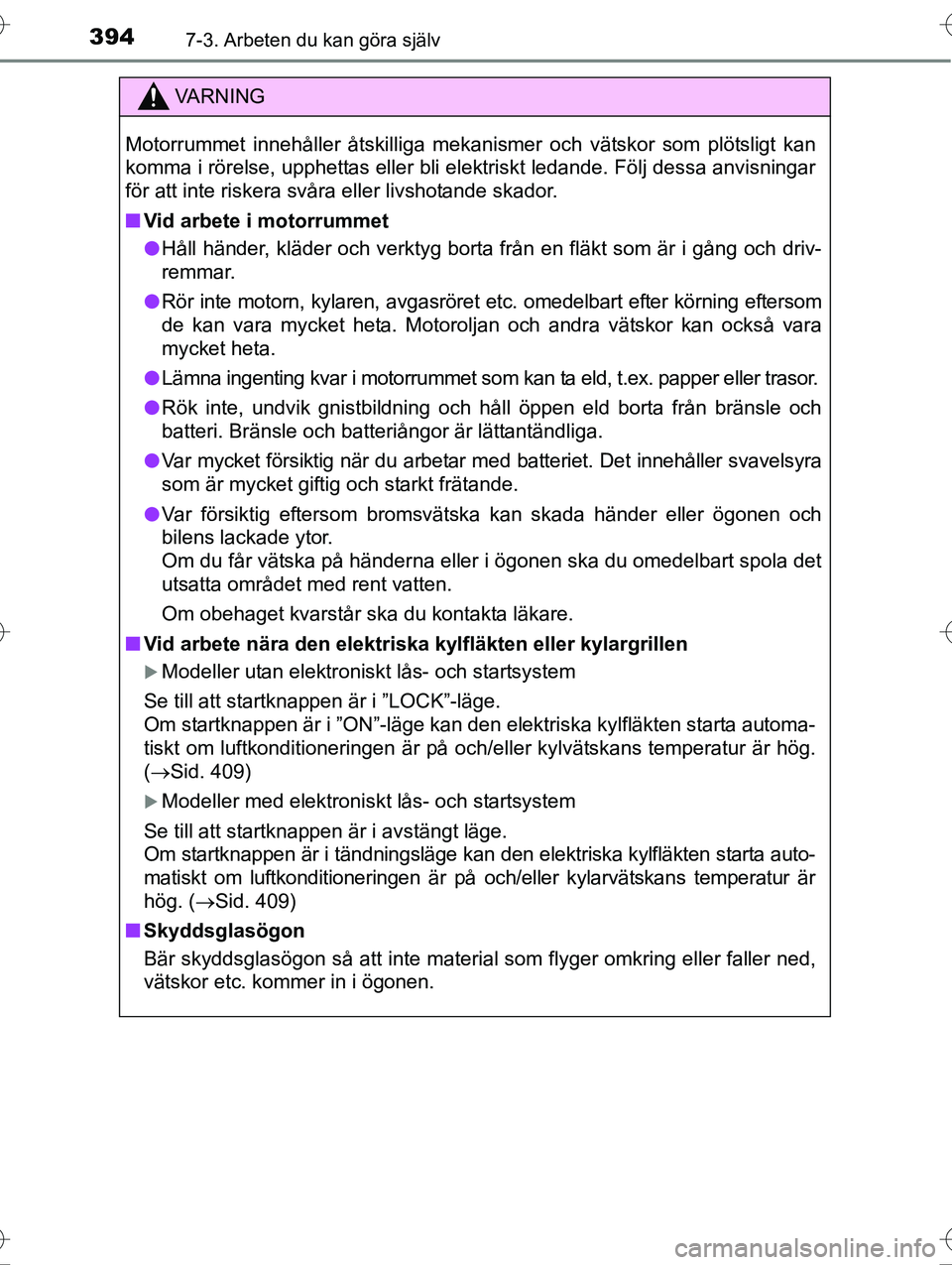 TOYOTA AVENSIS 2016  Bruksanvisningar (in Swedish) 3947-3. Arbeten du kan göra själv
OM20C20SE
VA R N I N G
Motorrummet innehåller åtskilliga mekanismer och vätskor som plötsligt kan
komma i rörelse, upphettas eller bli elektriskt ledande. Föl