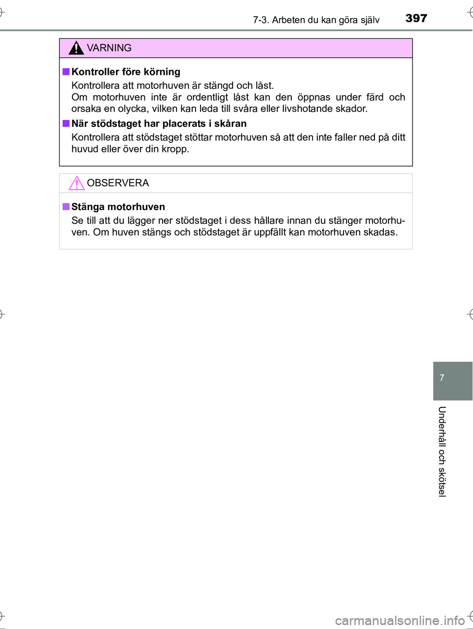 TOYOTA AVENSIS 2016  Bruksanvisningar (in Swedish) 3977-3. Arbeten du kan göra själv
OM20C20SE
7
Underhåll och skötsel
VA R N I N G
nKontroller före körning
Kontrollera att motorhuven är stängd och låst.
Om motorhuven inte är ordentligt lås
