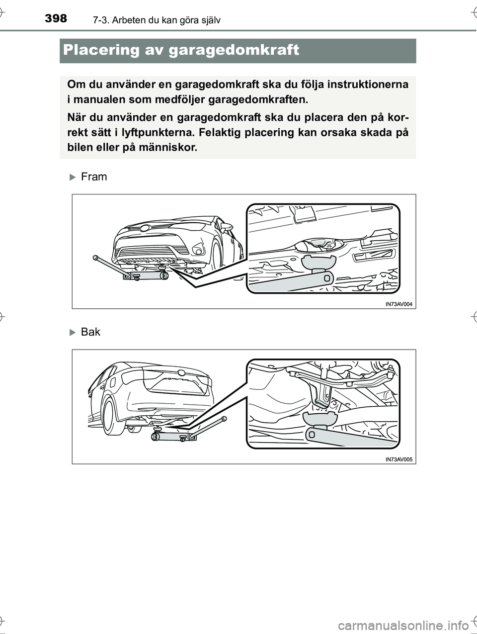 TOYOTA AVENSIS 2016  Bruksanvisningar (in Swedish) 3987-3. Arbeten du kan göra själv
OM20C20SE
Placering av garagedomkraft
Fram
Bak
Om du använder en garagedomkraft ska du följa instruktionerna
i manualen som medföljer garagedomkraften.
Nä