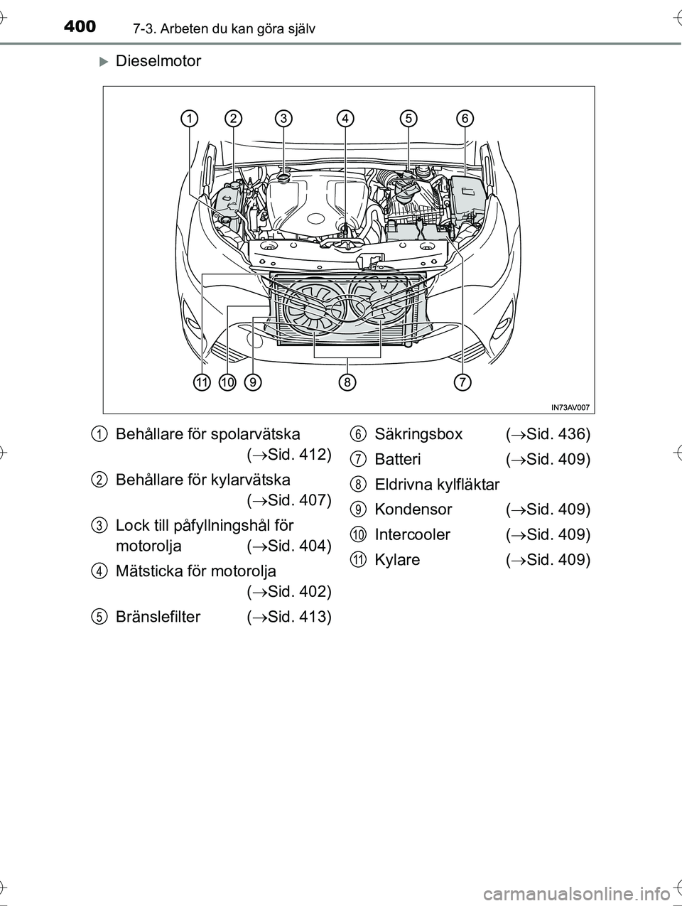 TOYOTA AVENSIS 2016  Bruksanvisningar (in Swedish) 4007-3. Arbeten du kan göra själv
OM20C20SE
Dieselmotor
Behållare för spolarvätska( Sid. 412)
Behållare för kylarvätska  ( Sid. 407)
Lock till påfy llningshål för 
motorolja ( S