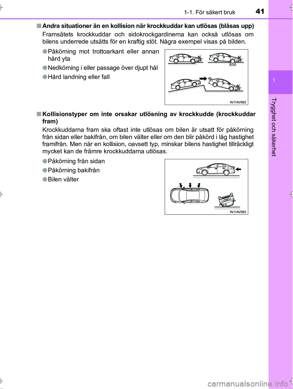 TOYOTA AVENSIS 2016  Bruksanvisningar (in Swedish) 411-1. För säkert bruk
1
OM20C20SE
Trygghet och säkerhet
nAndra situationer än en kollision nä r krockkuddar kan utlösas (blåsas upp)
Framsätets krockkuddar och sidokrockgardinerna kan också 