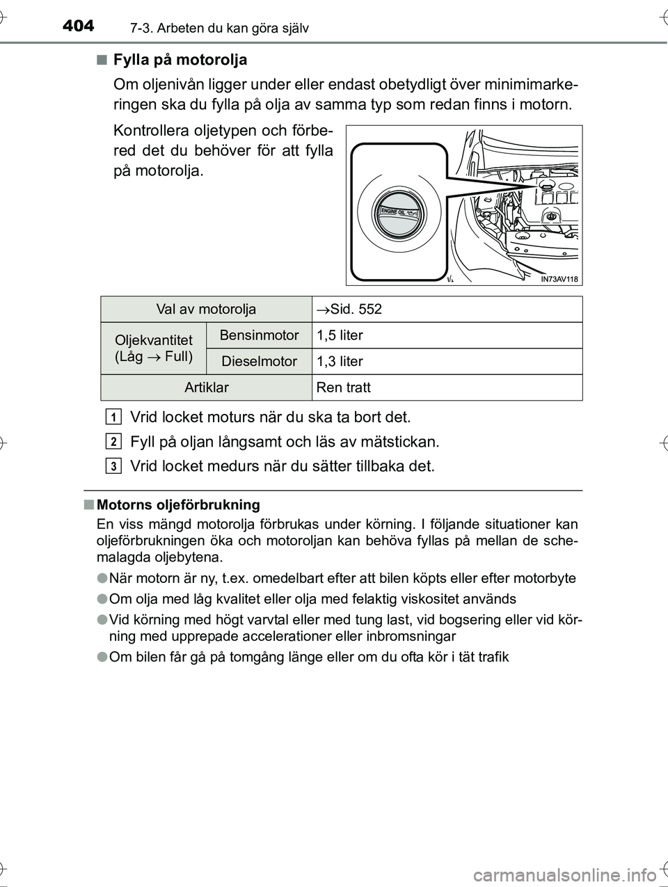 TOYOTA AVENSIS 2016  Bruksanvisningar (in Swedish) 4047-3. Arbeten du kan göra själv
OM20C20SEn
Fylla på motorolja
Om oljenivån ligger under eller 
endast obetydligt över minimimarke-
ringen ska du fylla på olja av samma typ som redan finns i mo