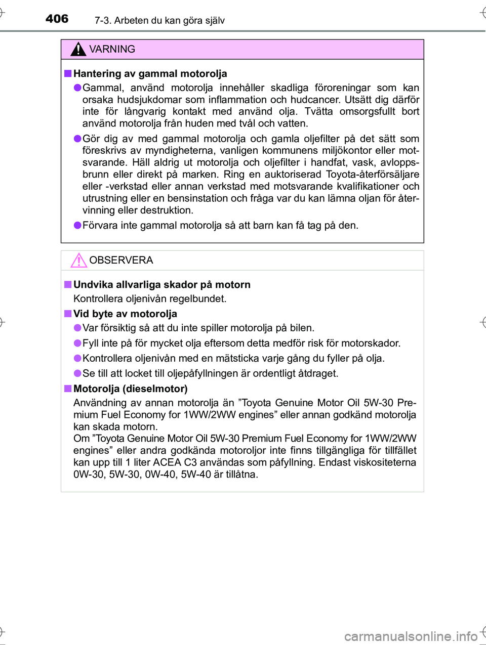 TOYOTA AVENSIS 2016  Bruksanvisningar (in Swedish) 4067-3. Arbeten du kan göra själv
OM20C20SE
VA R N I N G
nHantering av gammal motorolja
l Gammal, använd motorolja innehåller skadliga föroreningar som kan
orsaka hudsjukdomar som inflammation oc