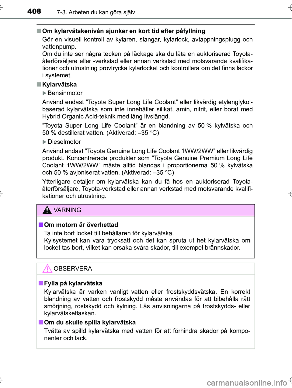 TOYOTA AVENSIS 2016  Bruksanvisningar (in Swedish) 4087-3. Arbeten du kan göra själv
OM20C20SE
nOm kylarvätskenivån sjunker en kort tid efter påfyllning
Gör en visuell kontroll av kylaren, slangar, kylarlock, avtappningsplugg och
vattenpump. 
Om