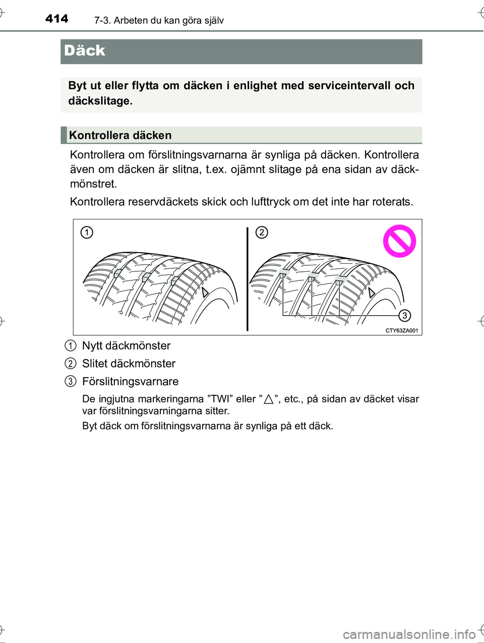 TOYOTA AVENSIS 2016  Bruksanvisningar (in Swedish) 4147-3. Arbeten du kan göra själv
OM20C20SE
Däck
Kontrollera om förslitningsvarnarna är synliga på däcken. Kontrollera
även om däcken är slitna, t.ex. ojämnt slitage på ena sidan av däck-