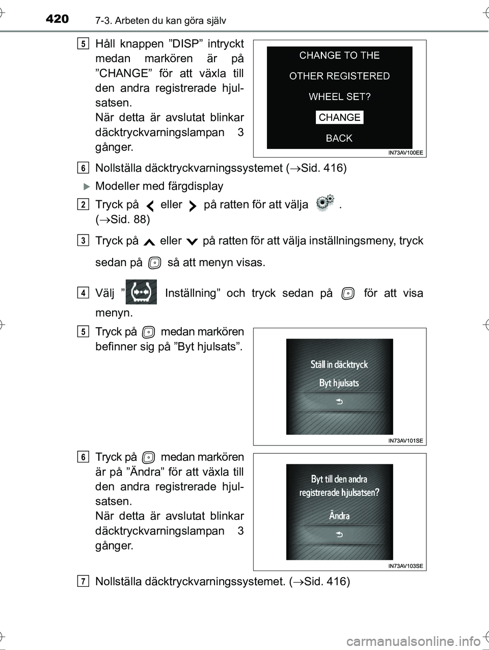 TOYOTA AVENSIS 2016  Bruksanvisningar (in Swedish) 4207-3. Arbeten du kan göra själv
OM20C20SE
Håll knappen ”DISP” intryckt
medan markören är på
”CHANGE” för att växla till
den andra registrerade hjul-
satsen.
När detta är avslutat b