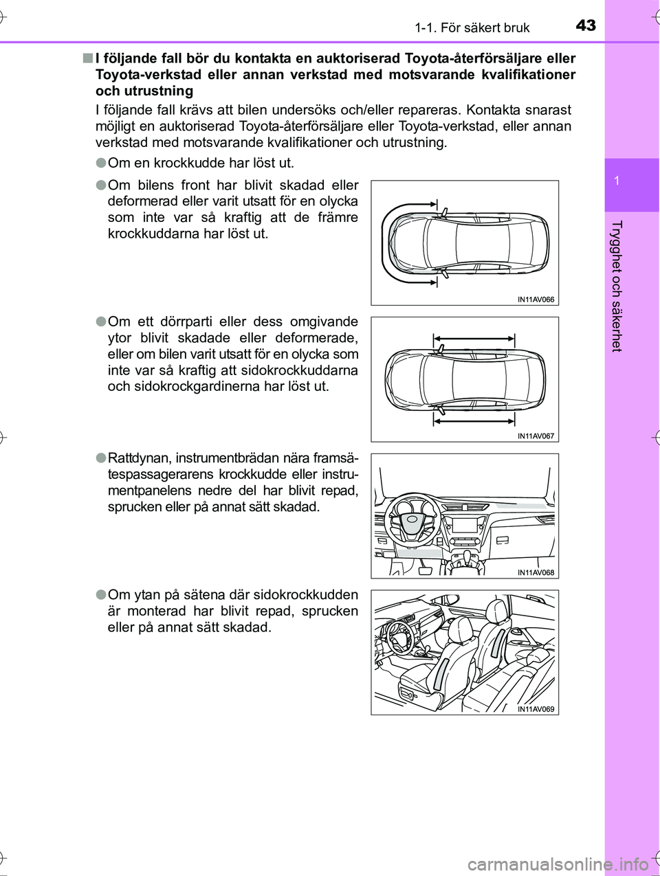 TOYOTA AVENSIS 2016  Bruksanvisningar (in Swedish) 431-1. För säkert bruk
1
OM20C20SE
Trygghet och säkerhet
nI följande fall bör du kontakta en auktoriserad Toyota-återförsäljare eller
Toyota-verkstad eller annan verkstad  med motsvarande kval