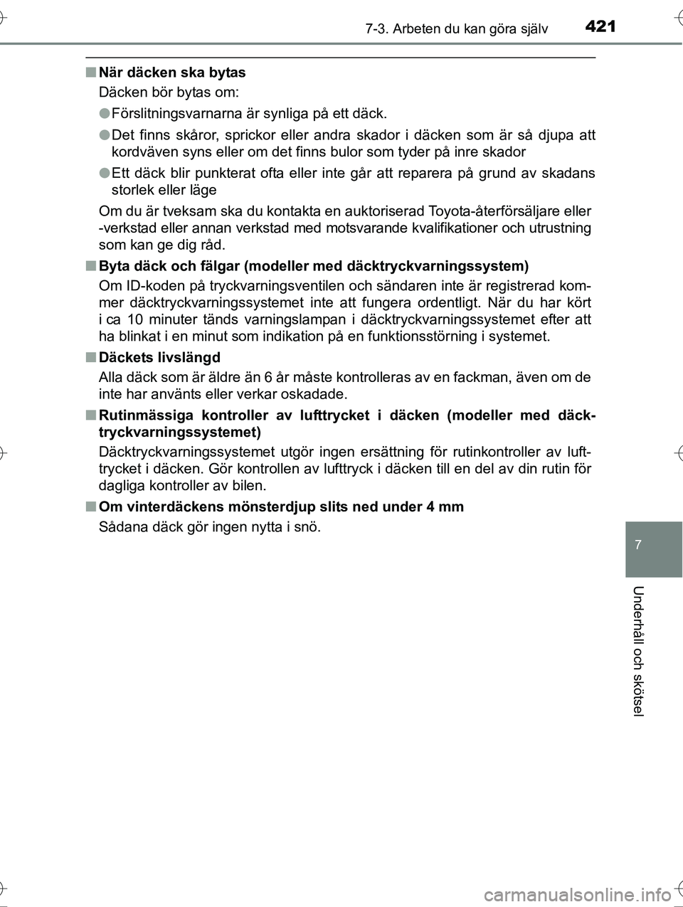 TOYOTA AVENSIS 2016  Bruksanvisningar (in Swedish) 4217-3. Arbeten du kan göra själv
OM20C20SE
7
Underhåll och skötsel
nNär däcken ska bytas
Däcken bör bytas om:
lFörslitningsvarnarna är synliga på ett däck.
l Det finns skåror, sprickor e