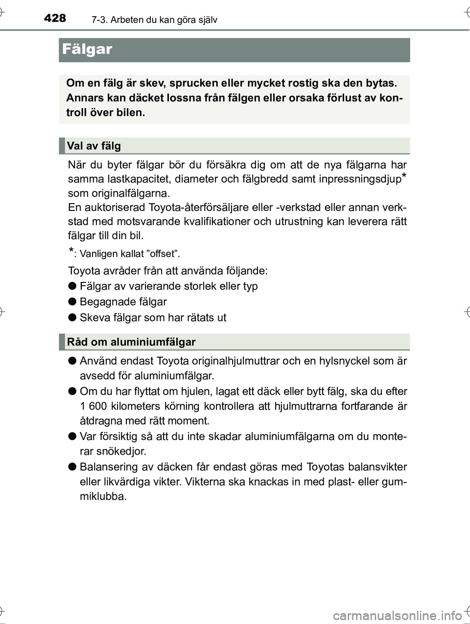 TOYOTA AVENSIS 2016  Bruksanvisningar (in Swedish) 4287-3. Arbeten du kan göra själv
OM20C20SE
Fälgar
När du byter fälgar bör du försäkra dig om att de nya fälgarna har
samma lastkapacitet, diameter och fälgbredd samt inpressningsdjup
*
som 