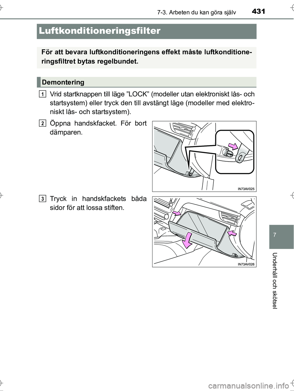 TOYOTA AVENSIS 2016 Bruksanvisningar (in Swedish) 4317-3. Arbeten du kan göra själv
OM20C20SE
7
Underhåll och skötsel
Luftkonditioneringsfilter
Vrid startknappen till läge ”LOCK” (modeller utan elektroniskt lås- och
startsystem) eller tryck TOYOTA AVENSIS 2016 Bruksanvisningar (in Swedish) 4317-3. Arbeten du kan göra själv
OM20C20SE
7
Underhåll och skötsel
Luftkonditioneringsfilter
Vrid startknappen till läge ”LOCK” (modeller utan elektroniskt lås- och
startsystem) eller tryck