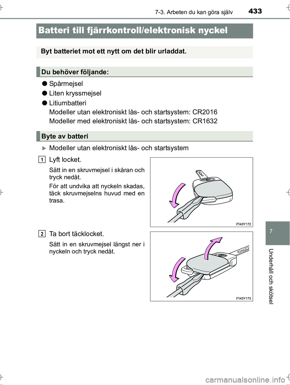 TOYOTA AVENSIS 2016 Bruksanvisningar (in Swedish) 4337-3. Arbeten du kan göra själv
OM20C20SE
7
Underhåll och skötsel
Batteri till fjärrkontroll/elektronisk nyckel
lSpårmejsel
l Liten kryssmejsel
l Litiumbatteri
Modeller utan elektroniskt lås TOYOTA AVENSIS 2016 Bruksanvisningar (in Swedish) 4337-3. Arbeten du kan göra själv
OM20C20SE
7
Underhåll och skötsel
Batteri till fjärrkontroll/elektronisk nyckel
lSpårmejsel
l Liten kryssmejsel
l Litiumbatteri
Modeller utan elektroniskt lås
