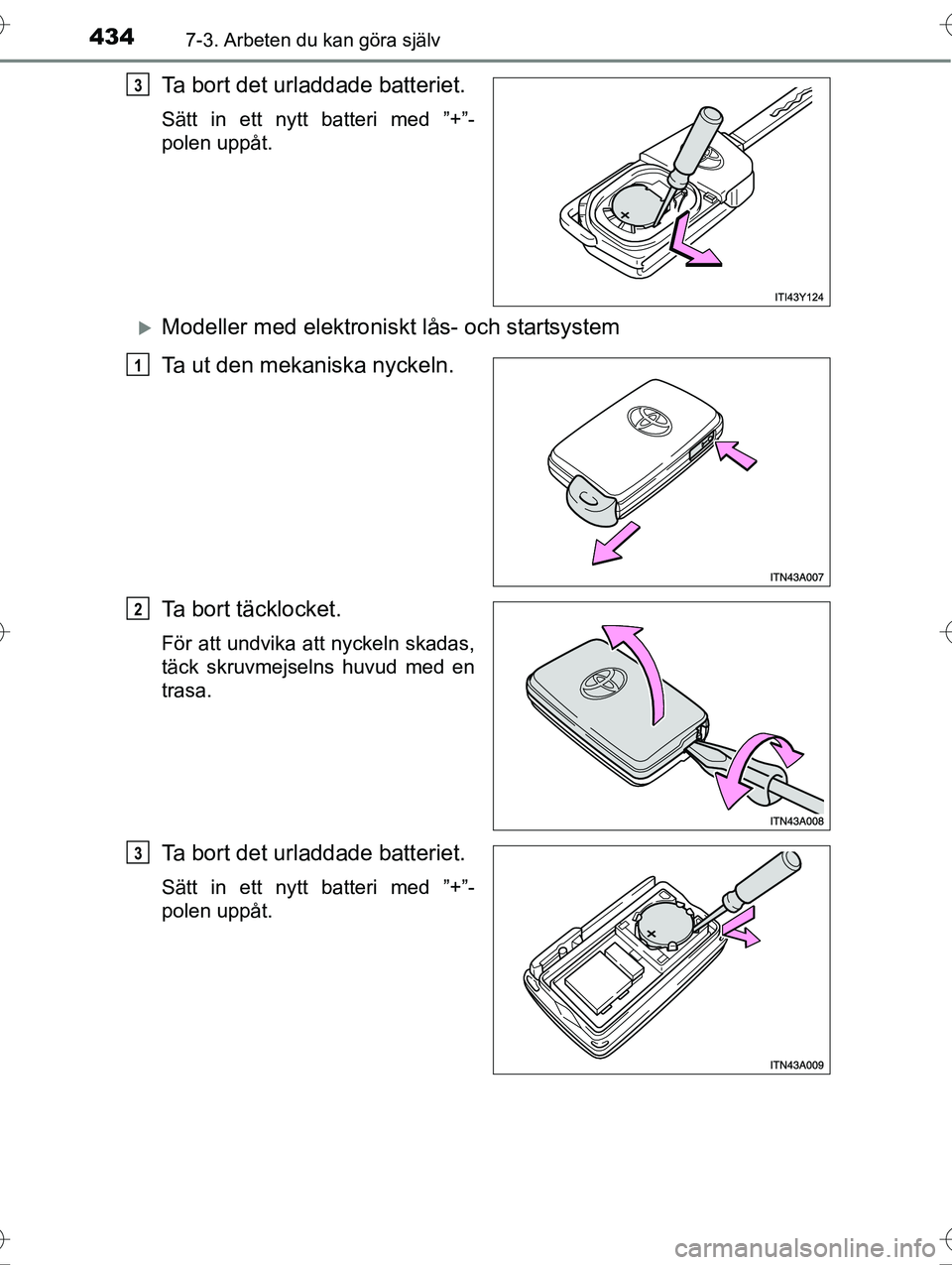 TOYOTA AVENSIS 2016 Bruksanvisningar (in Swedish) 4347-3. Arbeten du kan göra själv
OM20C20SE
Ta bort det urladdade batteriet.
Sätt in ett nytt batteri med ”+”-
polen uppåt.
Modeller med elektroniskt lås- och startsystem
Ta ut den mekanis TOYOTA AVENSIS 2016 Bruksanvisningar (in Swedish) 4347-3. Arbeten du kan göra själv
OM20C20SE
Ta bort det urladdade batteriet.
Sätt in ett nytt batteri med ”+”-
polen uppåt.
Modeller med elektroniskt lås- och startsystem
Ta ut den mekanis